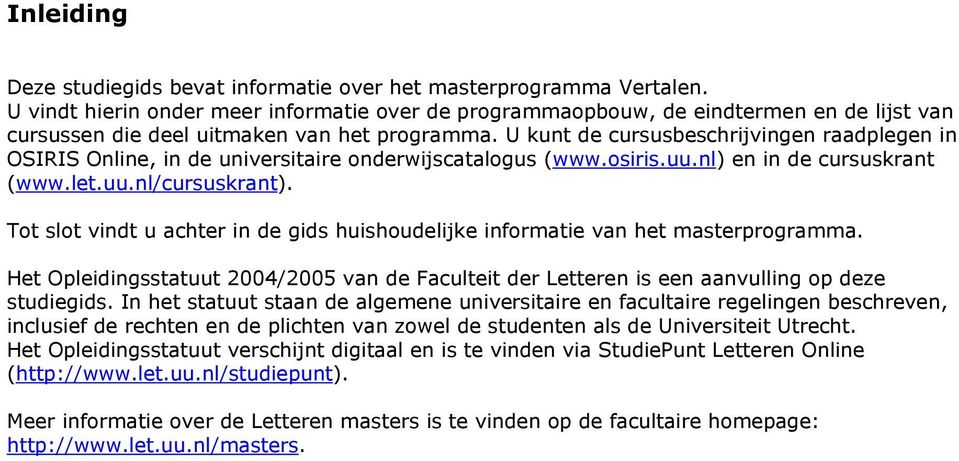 U kunt de cursusbeschrijvingen raadplegen in OSIRIS Online, in de universitaire onderwijscatalogus (www.osiris.uu.nl) en in de cursuskrant (www.let.uu.nl/cursuskrant).