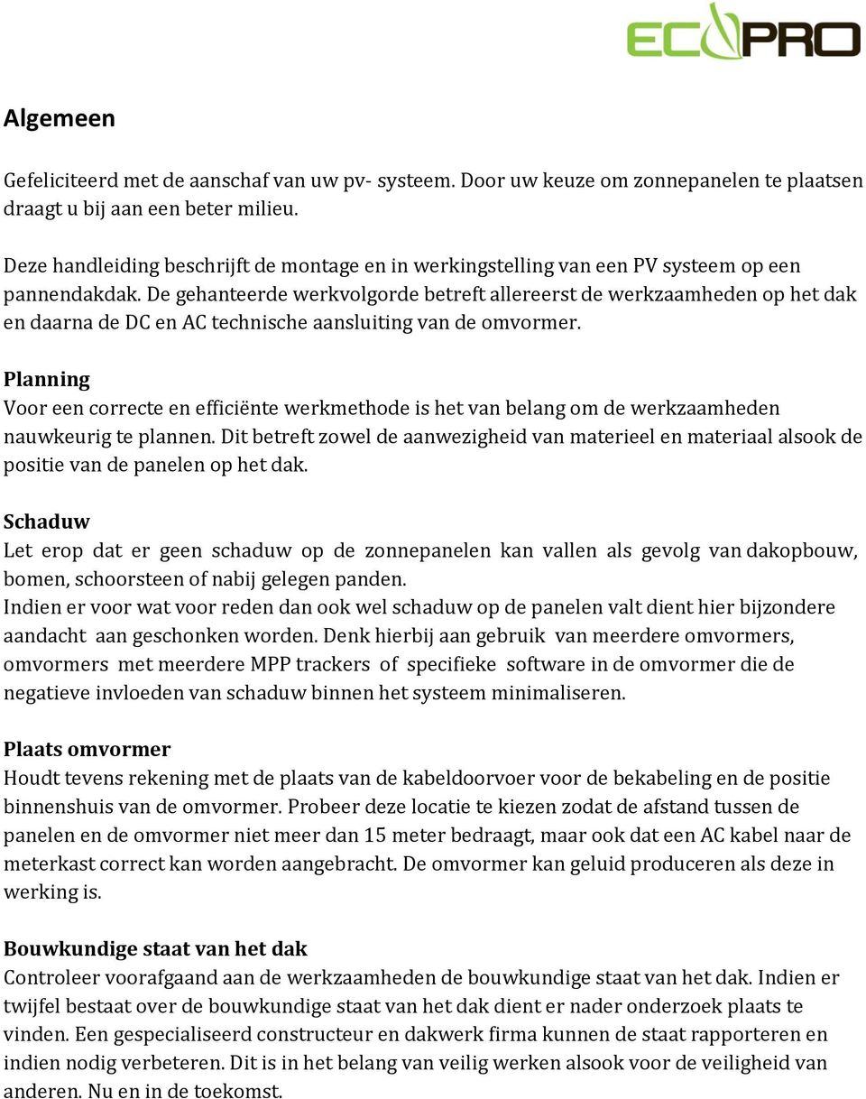 De gehanteerde werkvolgorde betreft allereerst de werkzaamheden op het dak en daarna de DC en AC technische aansluiting van de omvormer.