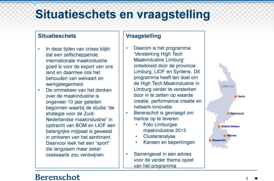 De ommekeer van het denken over de maakindustrie is ongeveer 10 jaar geleden begonnen waarbij de studie de strategie voor de Zuid- Nederlandse maakindustrie in opdracht van BOM en LIOF een