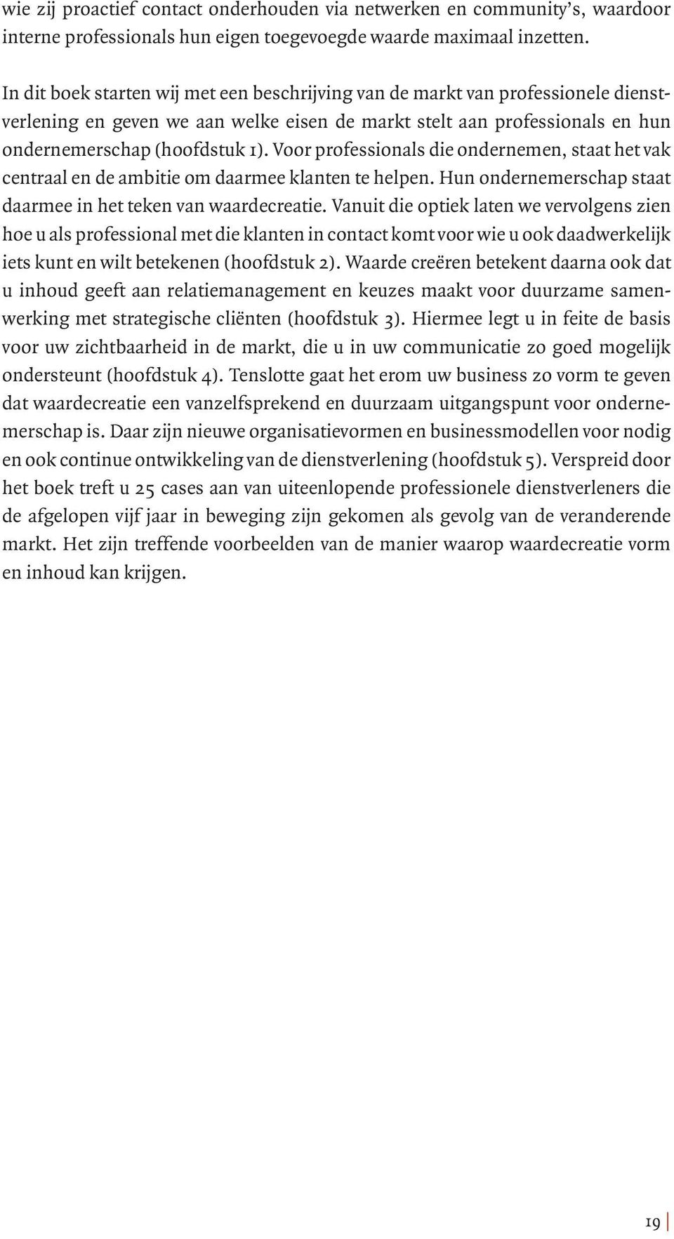 Voor professionals die ondernemen, staat het vak centraal en de ambitie om daarmee klanten te helpen. Hun ondernemerschap staat daarmee in het teken van waardecreatie.