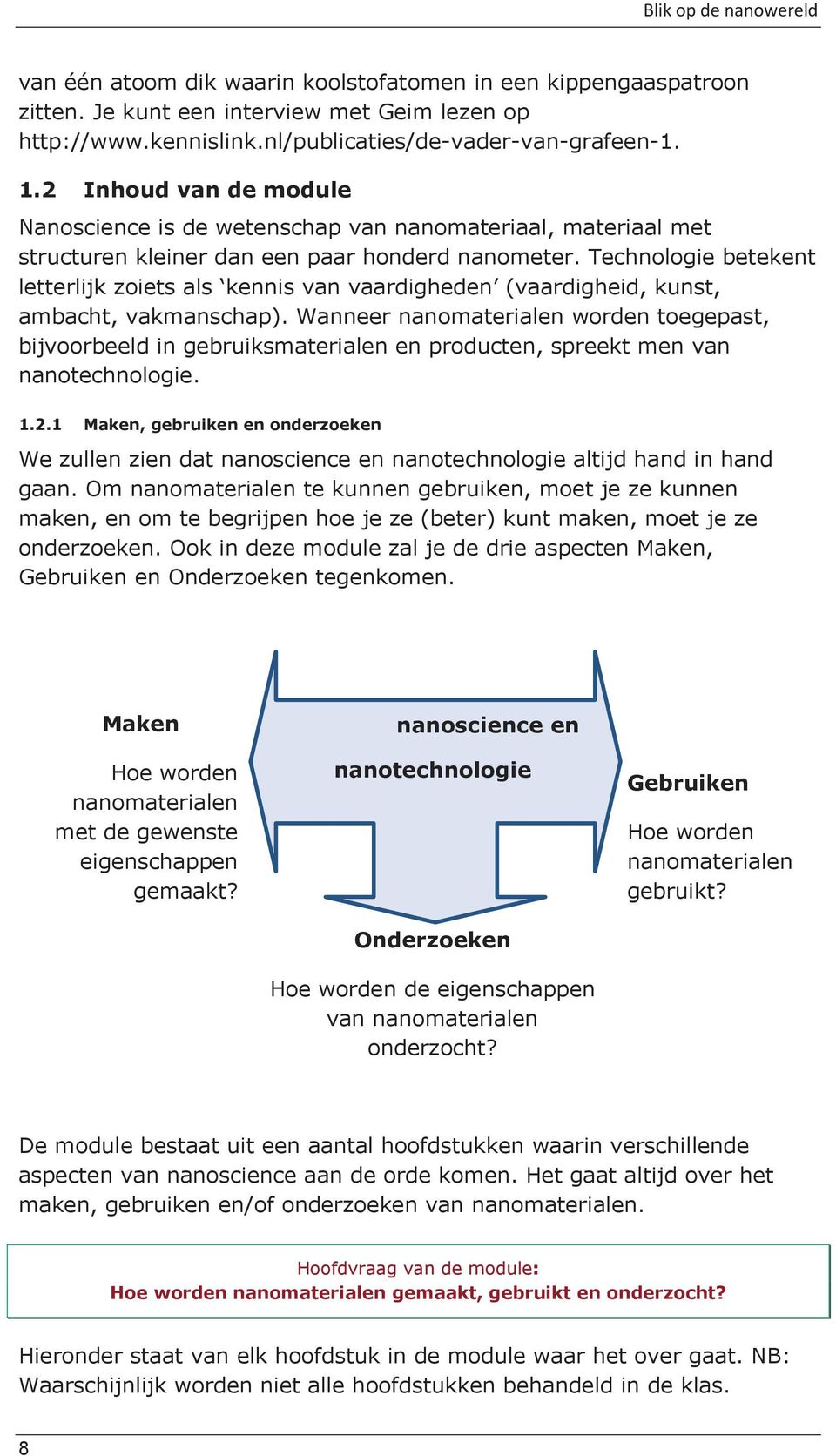 Technologie betekent letterlijk zoiets als kennis van vaardigheden (vaardigheid, kunst, ambacht, vakmanschap).