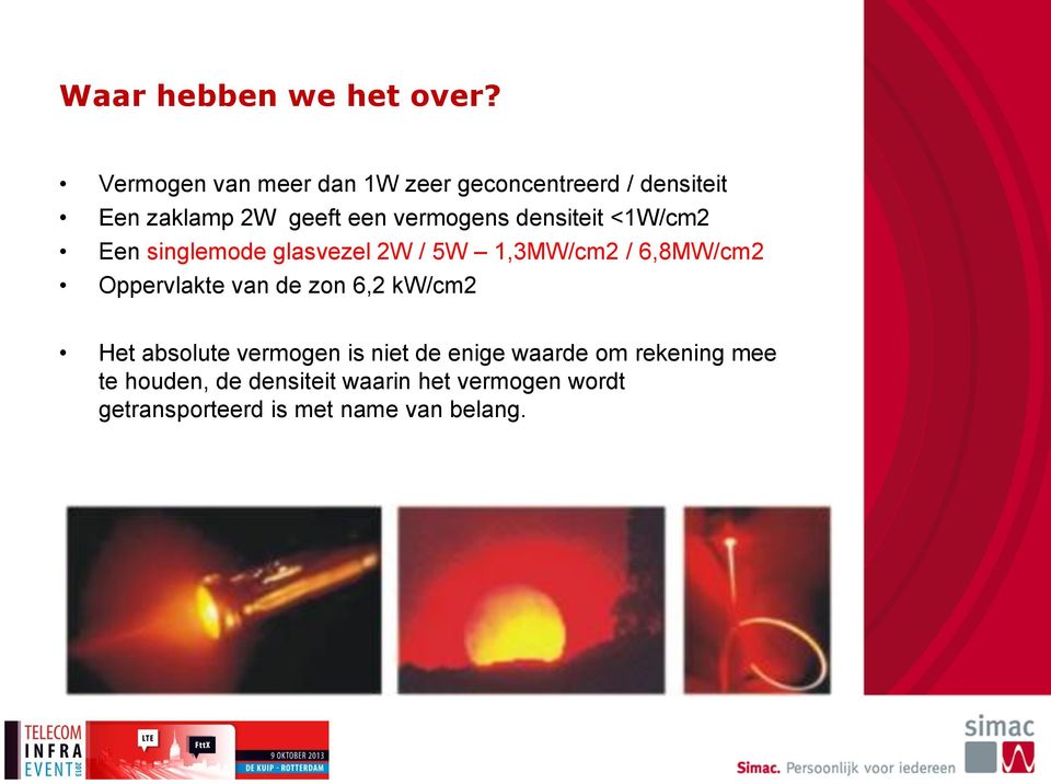 densiteit <1W/cm2 Een singlemode glasvezel 2W / 5W 1,3MW/cm2 / 6,8MW/cm2 Oppervlakte van de