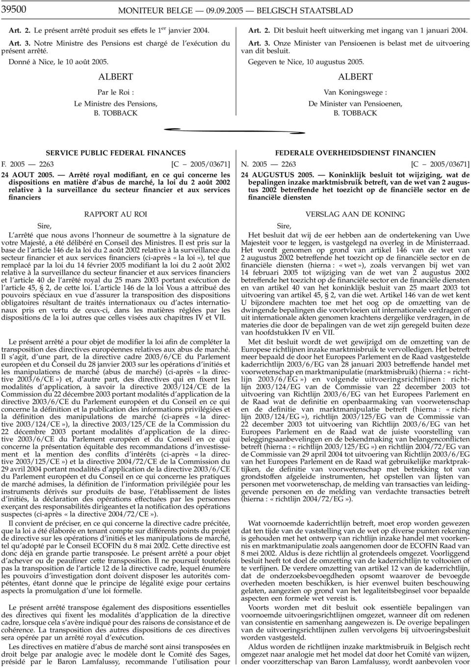 Onze Minister van Pensioenen is belast met de uitvoering van dit besluit. Gegeven te Nice, 10 augustus 2005. ALBERT Van Koningswege : De Minister van Pensioenen, B.