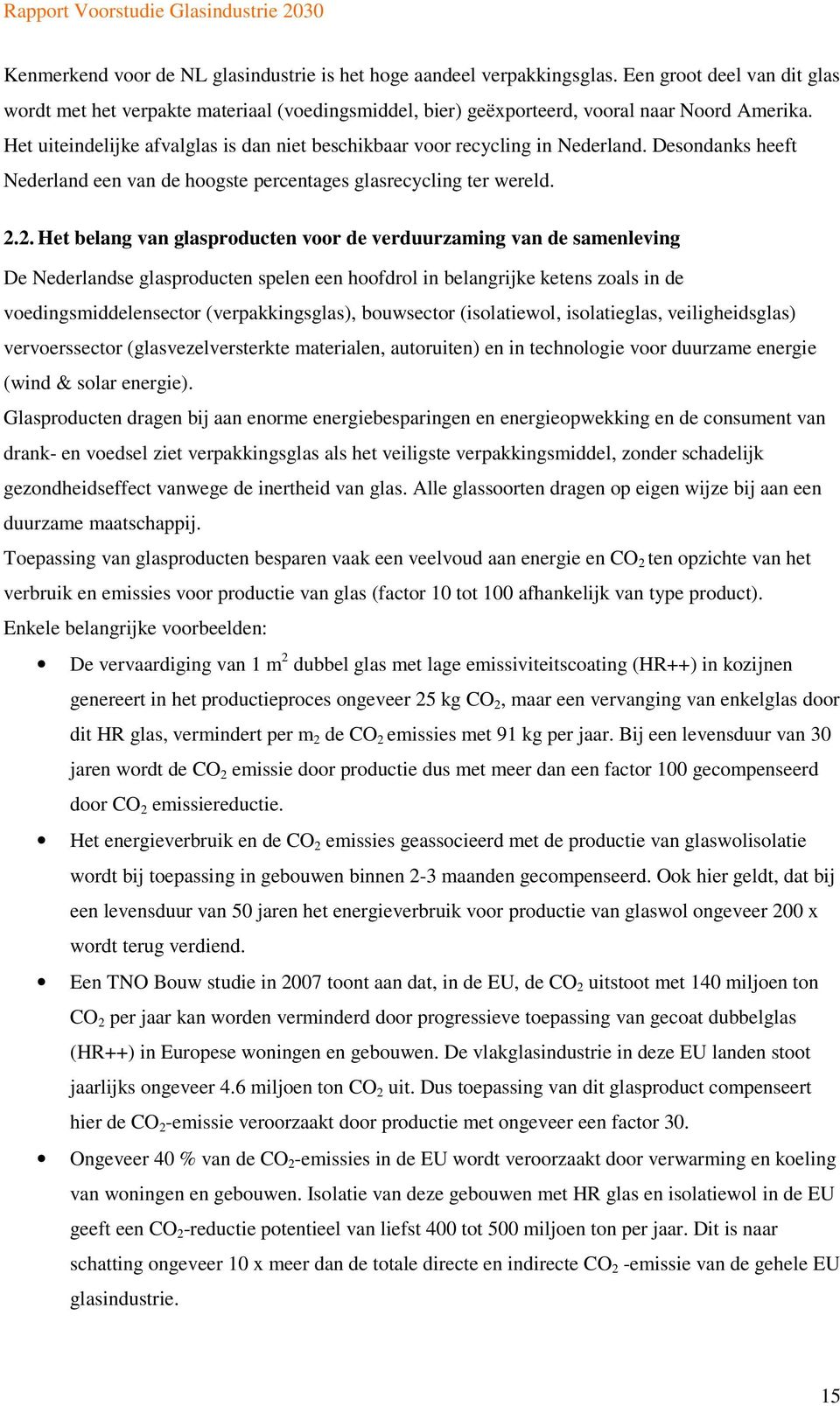 2. Het belang van glasproducten voor de verduurzaming van de samenleving De Nederlandse glasproducten spelen een hoofdrol in belangrijke ketens zoals in de voedingsmiddelensector (verpakkingsglas),