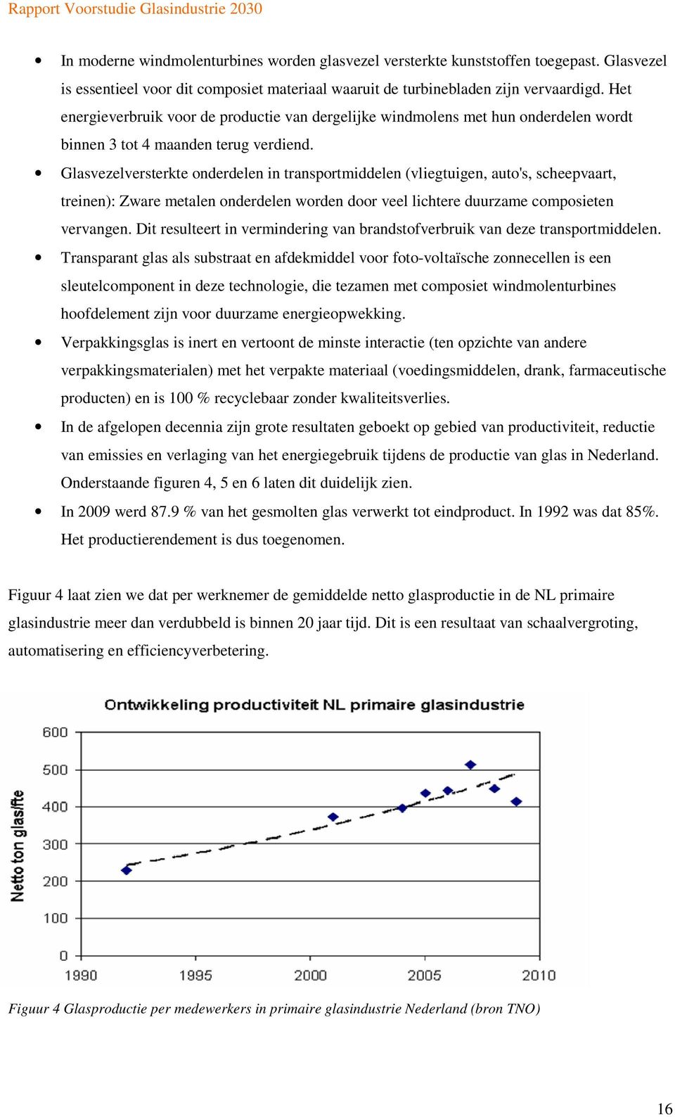 Glasvezelversterkte onderdelen in transportmiddelen (vliegtuigen, auto's, scheepvaart, treinen): Zware metalen onderdelen worden door veel lichtere duurzame composieten vervangen.