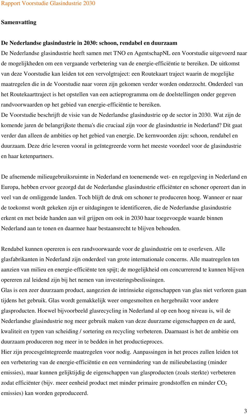 De uitkomst van deze Voorstudie kan leiden tot een vervolgtraject: een Routekaart traject waarin de mogelijke maatregelen die in de Voorstudie naar voren zijn gekomen verder worden onderzocht.