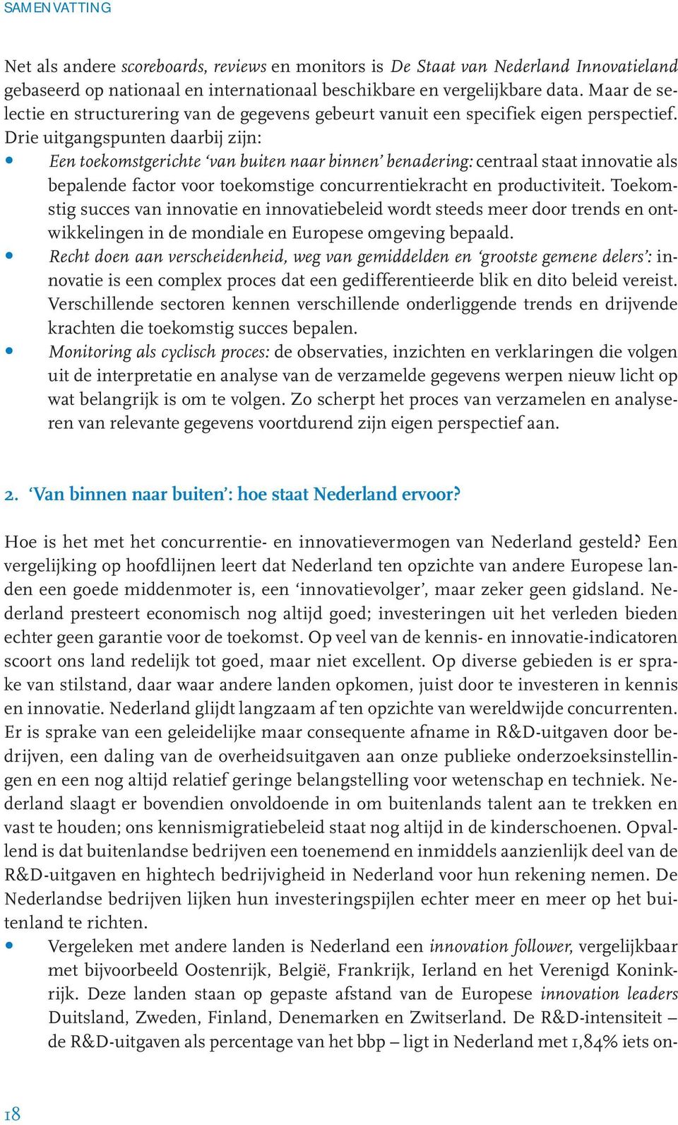 Drie uitgangspunten daarbij zijn: Een toekomstgerichte van buiten naar binnen benadering: centraal staat innovatie als bepalende factor voor toekomstige concurrentiekracht en productiviteit.