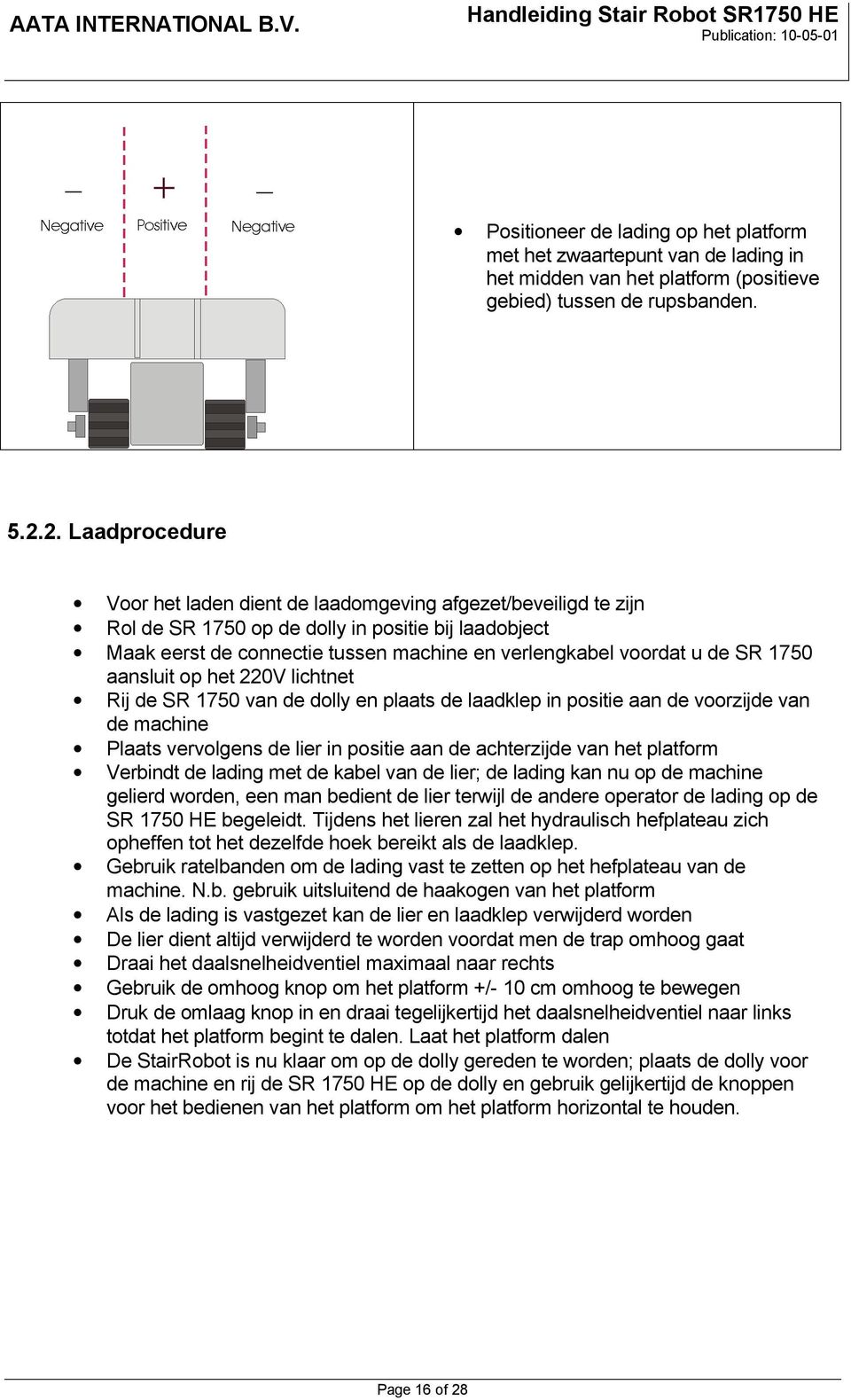 de SR 1750 aansluit op het 220V lichtnet Rij de SR 1750 van de dolly en plaats de laadklep in positie aan de voorzijde van de machine Plaats vervolgens de lier in positie aan de achterzijde van het