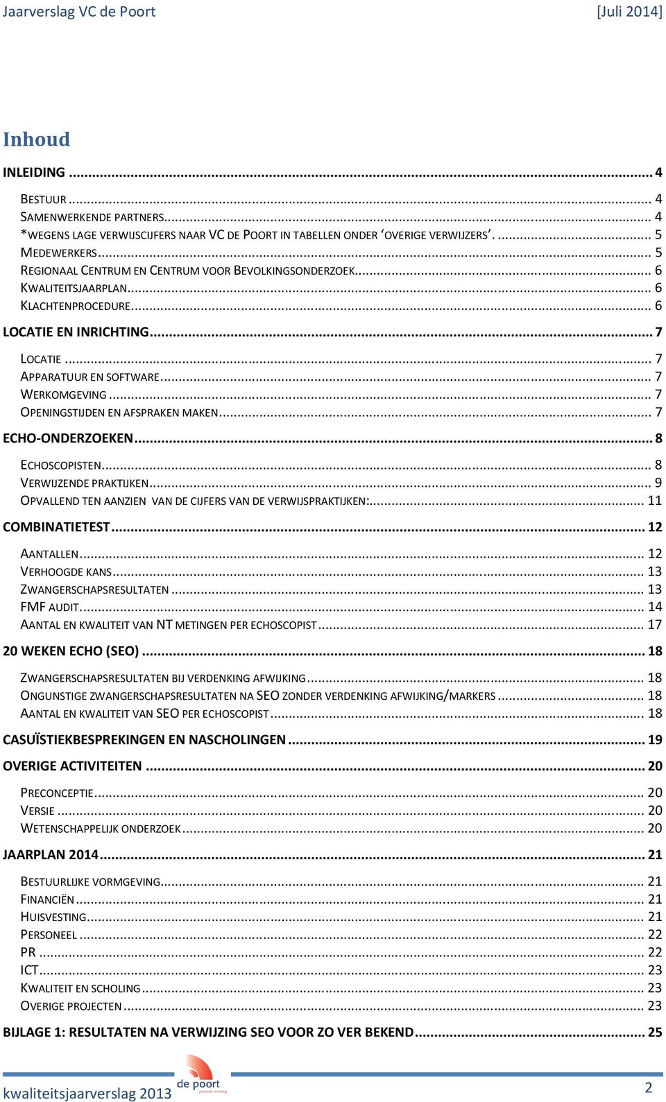 .. 7 OPENINGSTIJDEN EN AFSPRAKEN MAKEN... 7 ECHO-ONDERZOEKEN... 8 ECHOSCOPISTEN... 8 VERWIJZENDE PRAKTIJKEN... 9 OPVALLEND TEN AANZIEN VAN DE CIJFERS VAN DE VERWIJSPRAKTIJKEN:... 11 COMBINATIETEST.