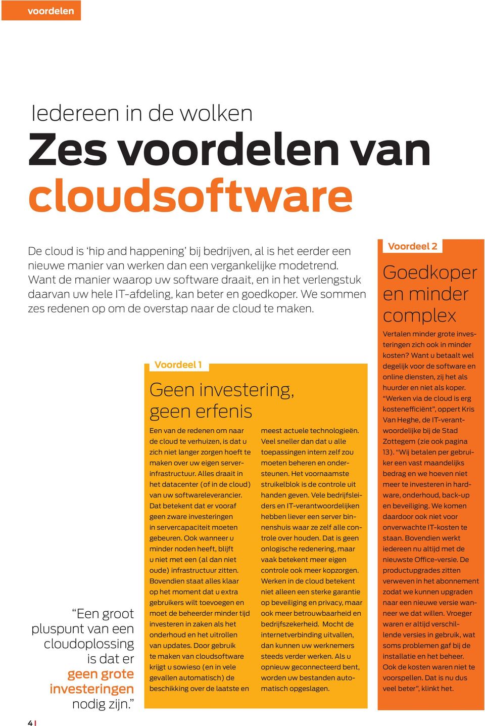 Een groot pluspunt van een cloudoplossing is dat er geen grote investeringen nodig zijn.