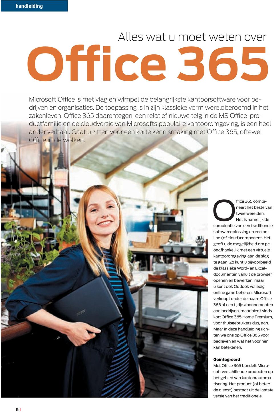 Office 365 daarentegen, een relatief nieuwe telg in de MS Office-productfamilie en de cloudversie van Microsofts populaire kantooromgeving, is een heel ander verhaal.