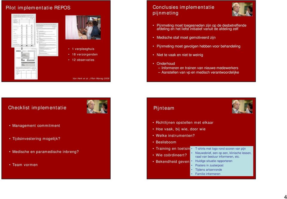 Aanstellen van vp en medisch verantwoordelijke Van Herk et al. J Pain Manag 2008 Checklist implementatie Pijnteam Management commitment Tijdsinvestering mogelijk? Medische en paramedische inbreng?