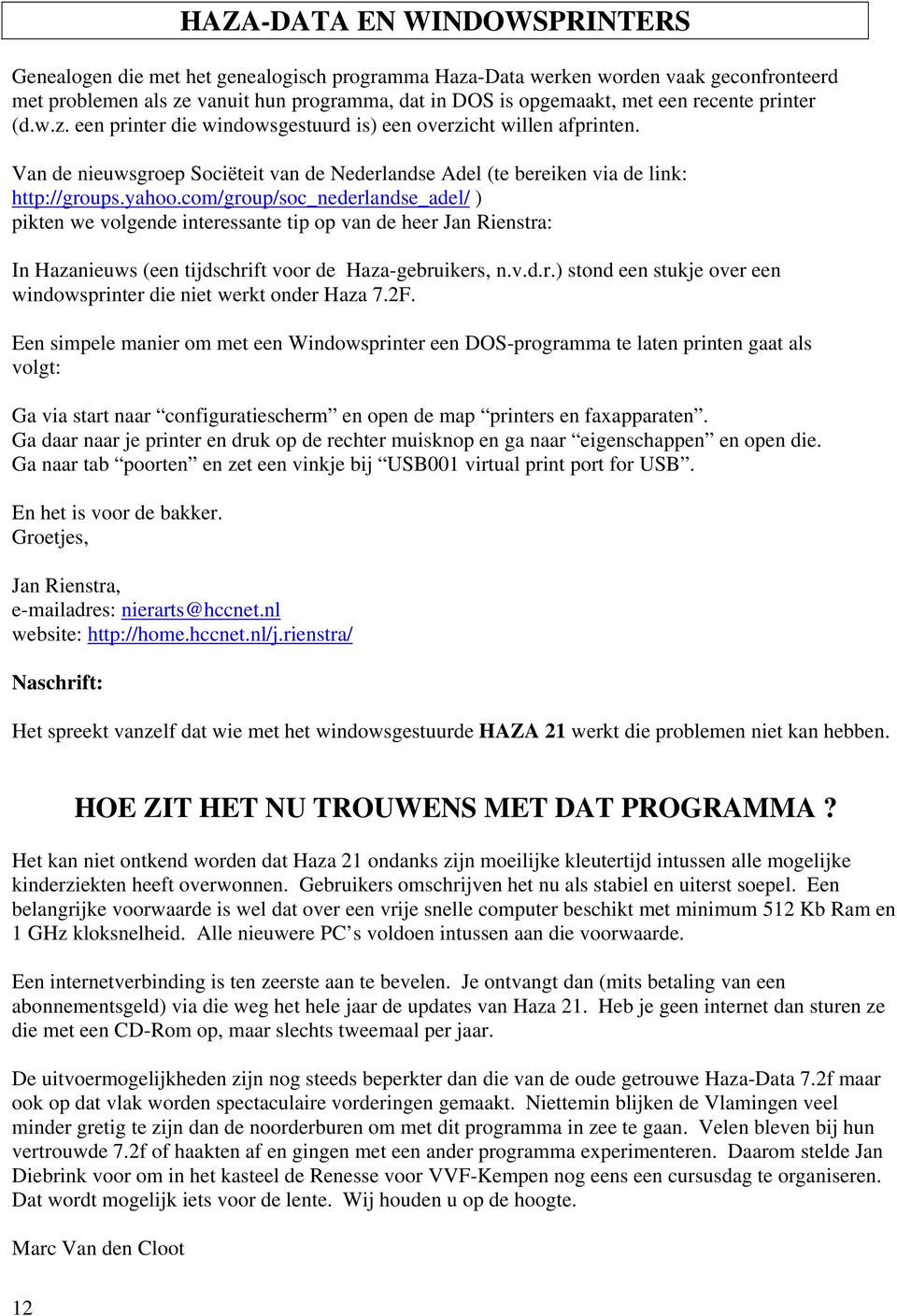 com/group/soc_nederlandse_adel/ ) pikten we volgende interessante tip op van de heer Jan Rienstra: In Hazanieuws (een tijdschrift voor de Haza-gebruikers, n.v.d.r.) stond een stukje over een windowsprinter die niet werkt onder Haza 7.