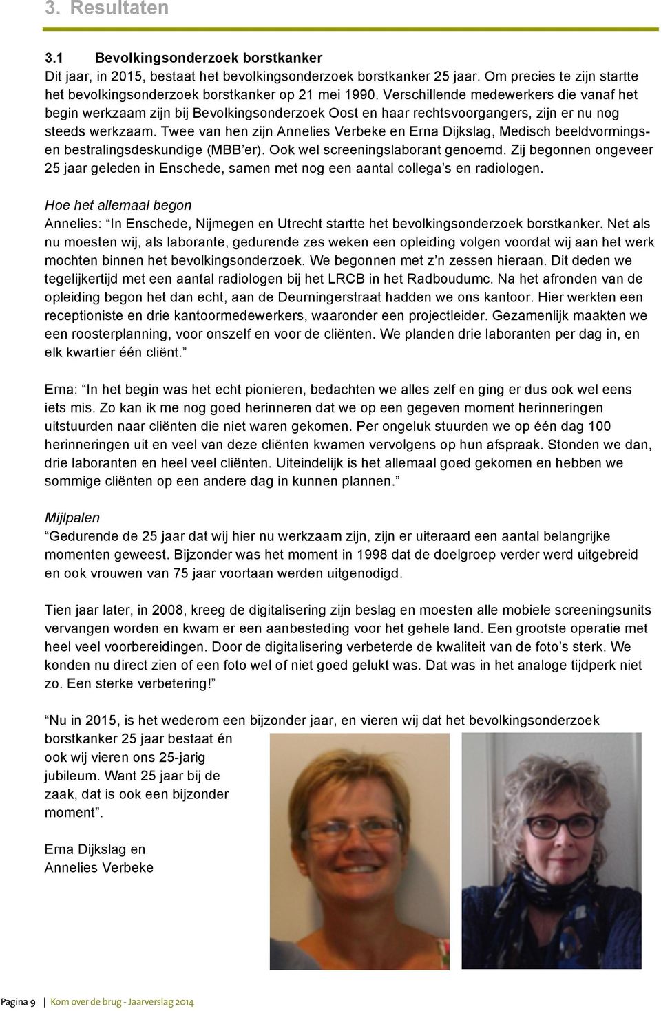 Twee van hen zijn Annelies Verbeke en Erna Dijkslag, Medisch beeldvormingsen bestralingsdeskundige (MBB er). Ook wel screeningslaborant genoemd.