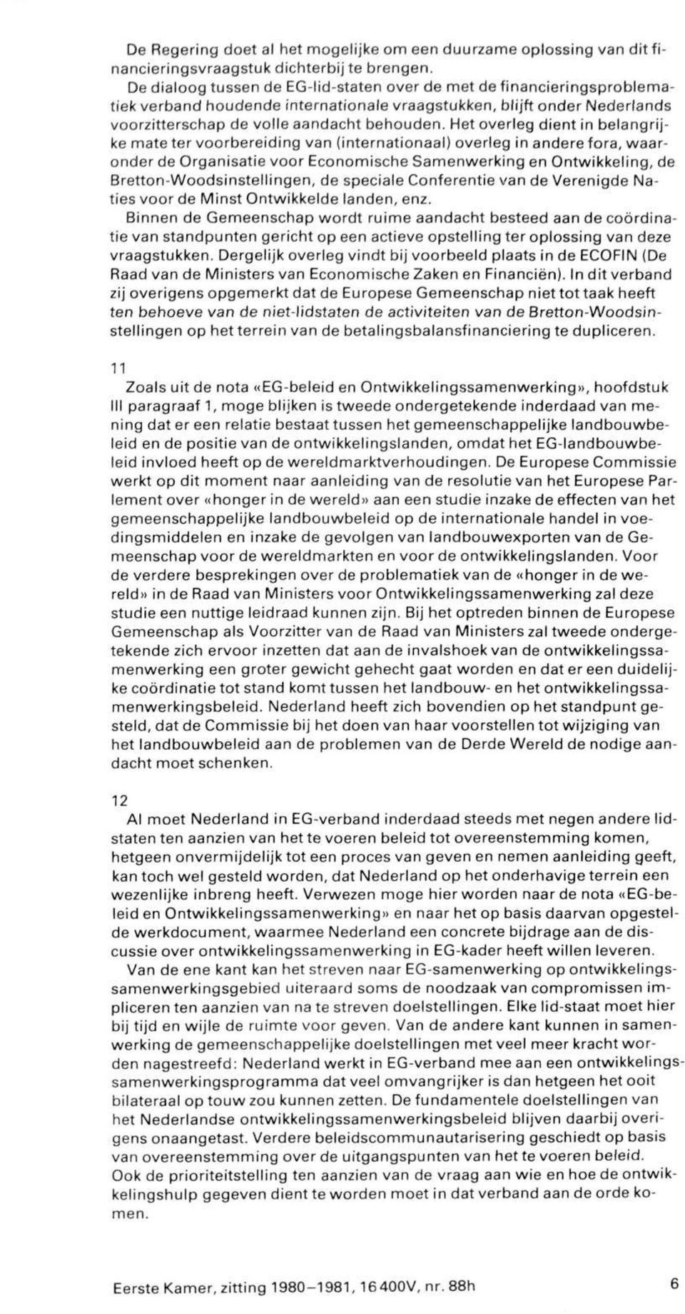 Het overleg dient in belangrijke mate ter voorbereiding van (internationaal) overleg in andere fora, waaronder de Organisatie voor Economische Samenwerking en Ontwikkeling, de