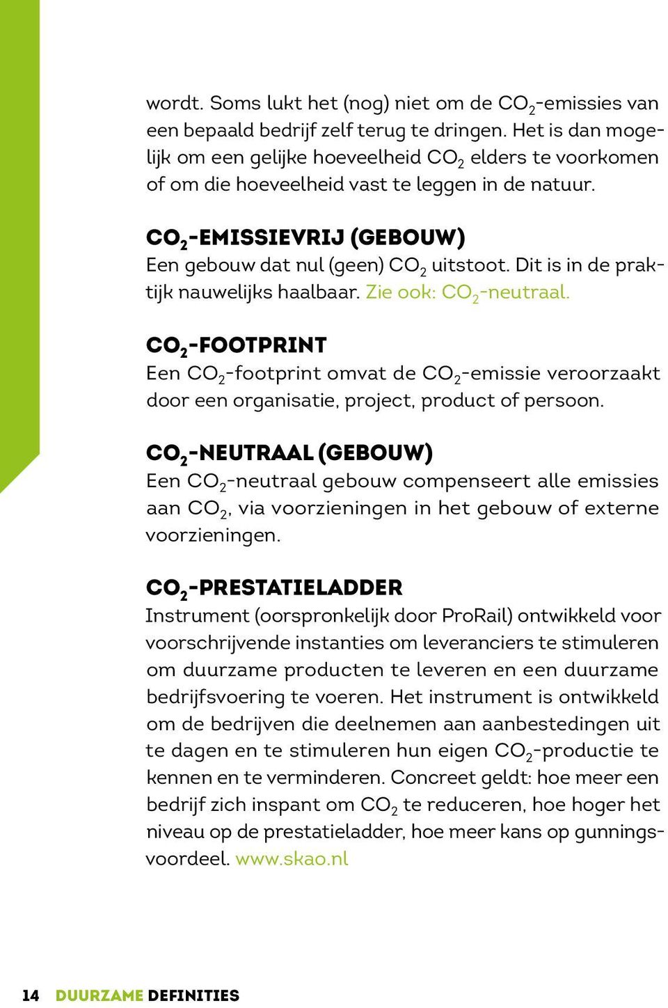Dit is in de praktijk nauwelijks haalbaar. Zie ook: CO 2 -neutraal. CO 2 -FOOTPRINT Een CO 2 -footprint omvat de CO 2 -emissie veroorzaakt door een organisatie, project, product of persoon.
