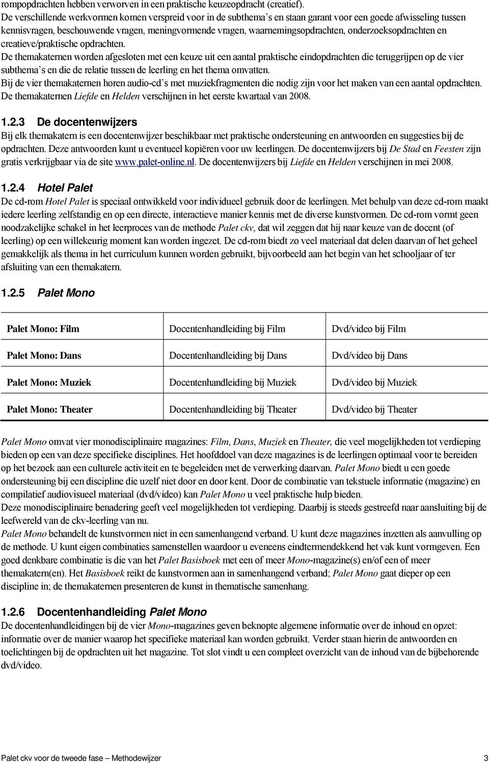 onderzoeksopdrachten en creatieve/praktische opdrachten.