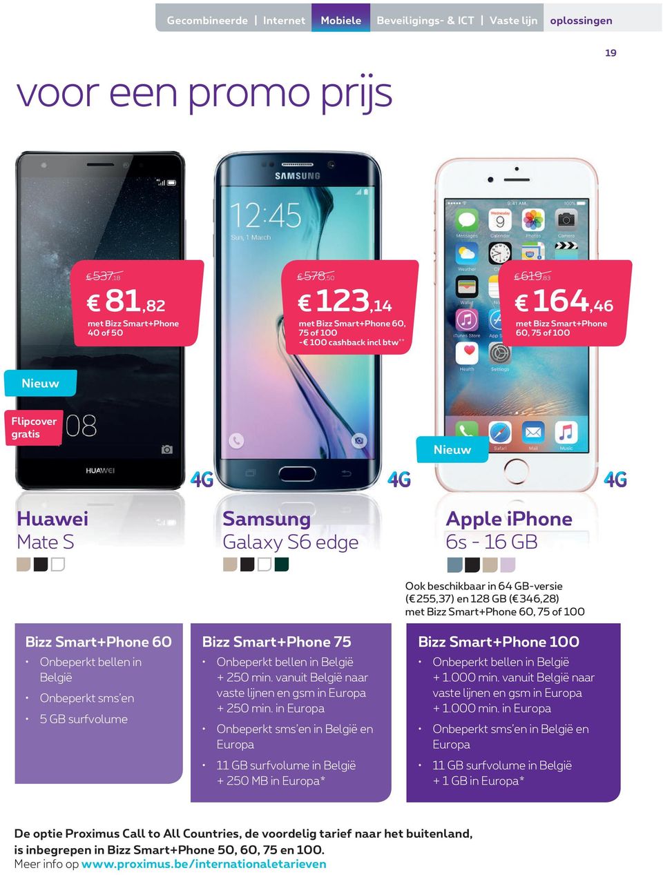 255,37) en 128 GB ( 346,28) met Bizz Smart+Phone 60, 75 of 100 Bizz Smart+Phone 60 Onbeperkt bellen in België Onbeperkt sms en 5 GB surfvolume Bizz Smart+Phone 75 Onbeperkt bellen in België + 250 min.