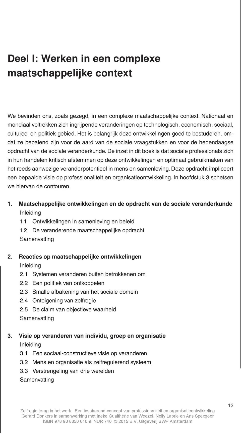 Het is belangrijk deze ontwikkelingen goed te bestuderen, omdat ze bepalend zijn voor de aard van de sociale vraagstukken en voor de hedendaagse opdracht van de sociale veranderkunde.