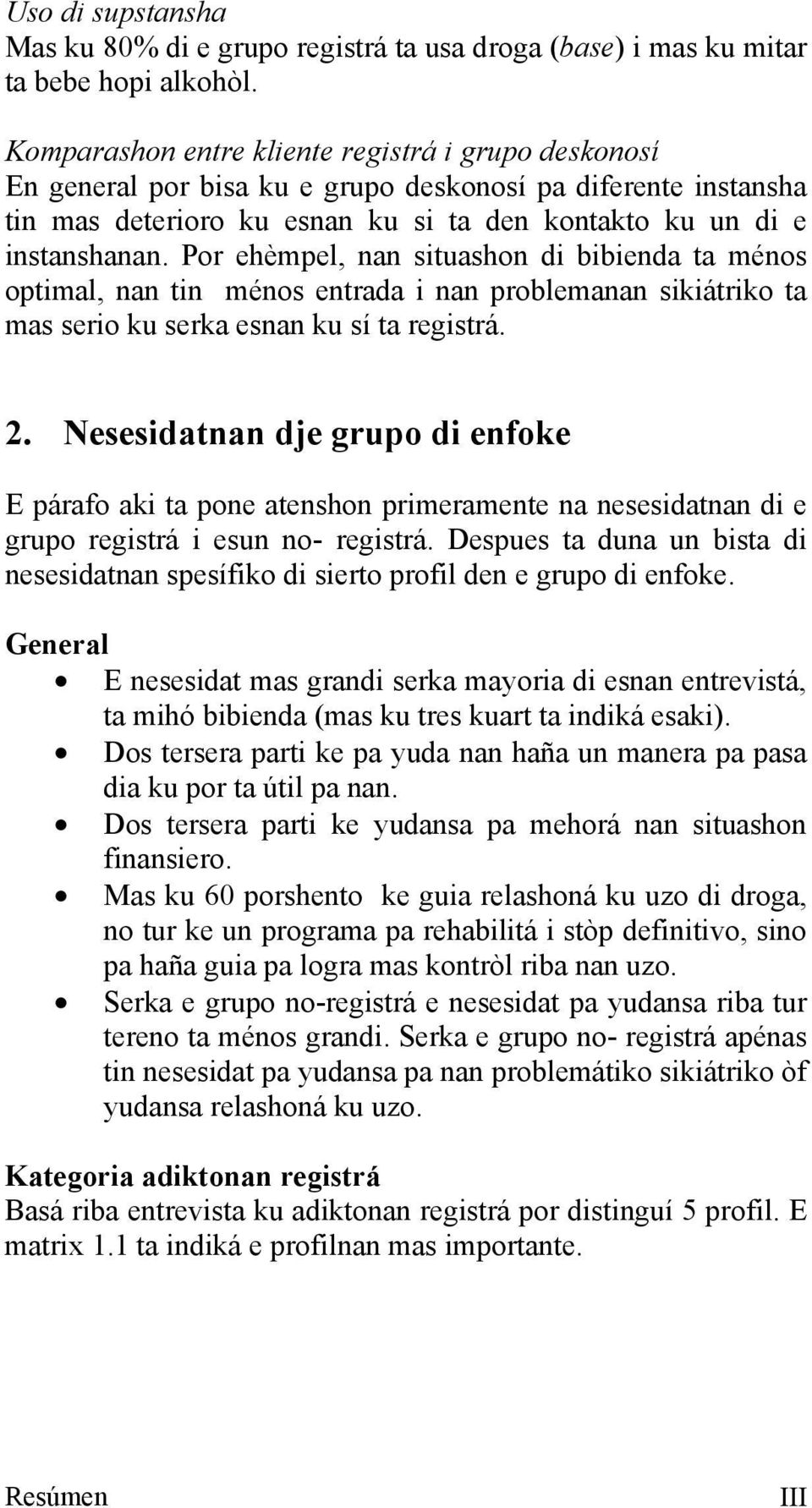 Por ehèmpel, nan situashon di bibienda ta ménos optimal, nan tin ménos entrada i nan problemanan sikiátriko ta mas serio ku serka esnan ku sí ta registrá. 2.