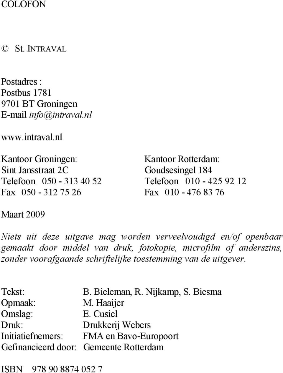 nl Kantoor Groningen: Kantoor Rotterdam: Sint Jansstraat 2C Goudsesingel 184 Telefoon 050-313 40 52 Telefoon 010-425 92 12 Fax 050-312 75 26 Fax 010-476 83 76 Maart