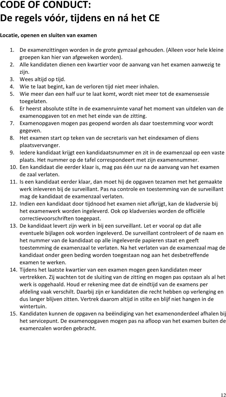 Wie te laat begint, kan de verloren tijd niet meer inhalen. 5. Wie meer dan een half uur te laat komt, wordt niet meer tot de examensessie toegelaten. 6.