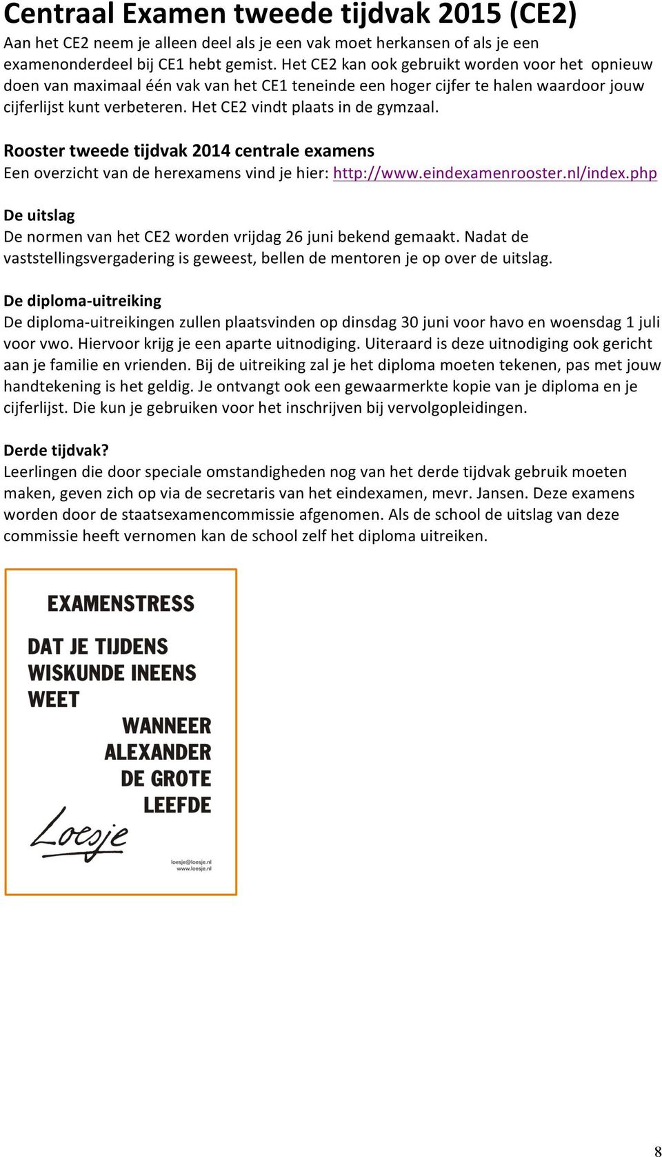 Rooster tweede tijdvak 2014 centrale examens Een overzicht van de herexamens vind je hier: http://www.eindexamenrooster.nl/index.