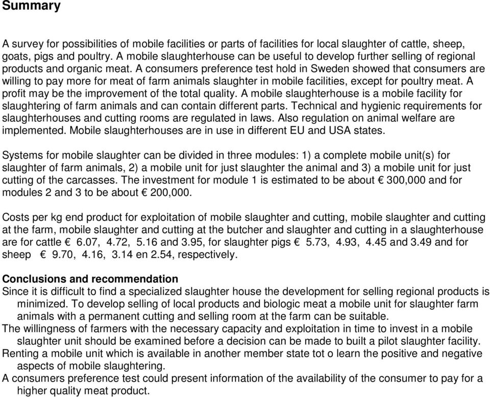 A consumers preference test hold in Sweden showed that consumers are willing to pay more for meat of farm animals slaughter in mobile facilities, except for poultry meat.