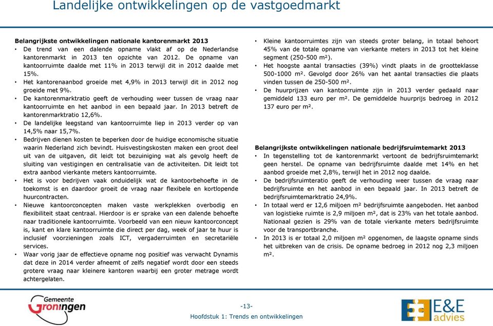 De kantorenmarktratio geeft de verhouding weer tussen de vraag naar kantoorruimte en het aanbod in een bepaald jaar. In 2013 betreft de kantorenmarktratio 12,6%.