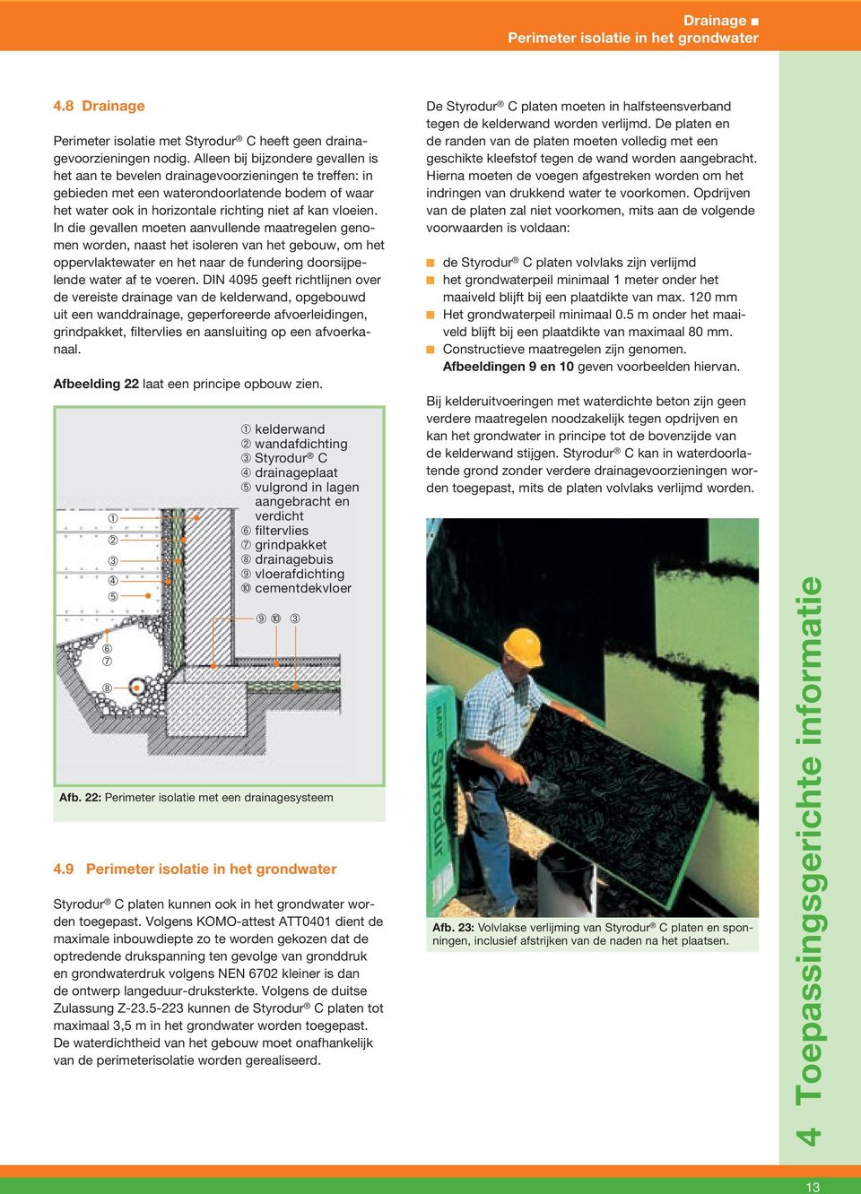 In die gevallen moeten aanvullende maatregelen genomen worden, naast het isoleren van het gebouw, om het oppervlaktewater en het naar de fundering doorsijpelende water af te voeren.