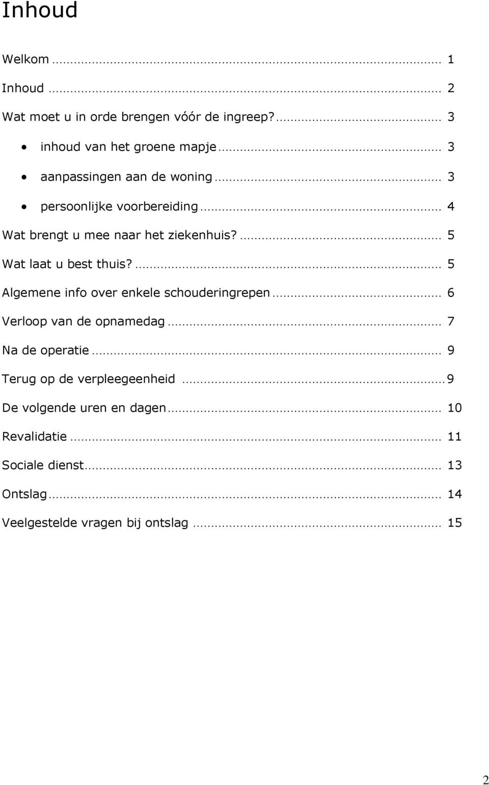 ... 5 Wat laat u best thuis?... 5 Algemene info over enkele schouderingrepen... 6 Verloop van de opnamedag... 7 Na de operatie.