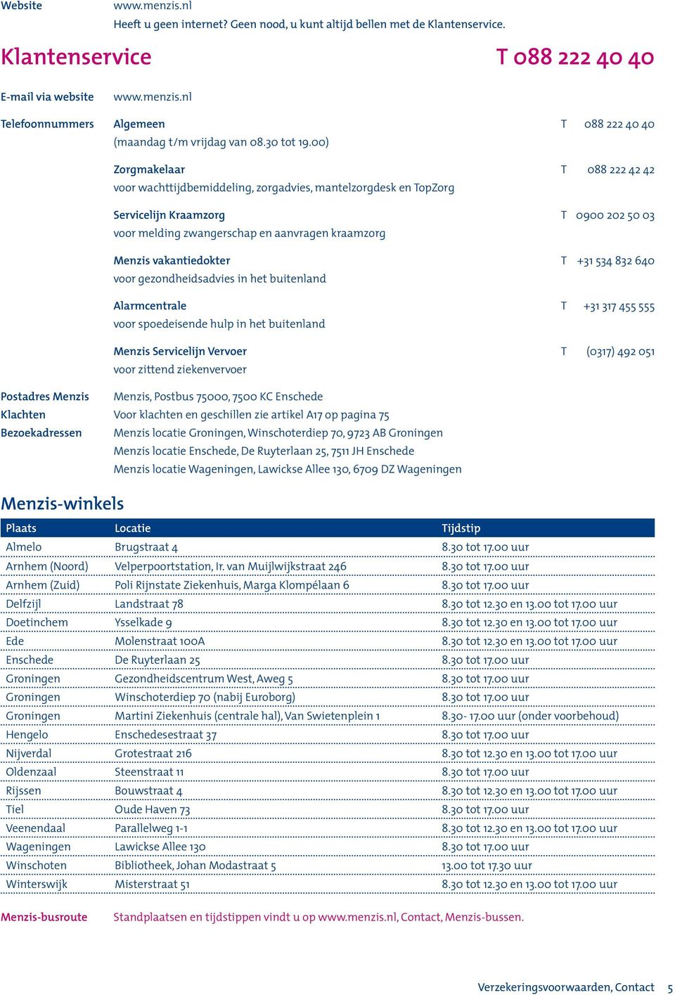 00) Zorgmakelaar T 088 222 42 42 voor wachttijdbemiddeling, zorgadvies, mantelzorgdesk en TopZorg Servicelijn Kraamzorg T 0900 202 50 03 voor melding zwangerschap en aanvragen kraamzorg Menzis