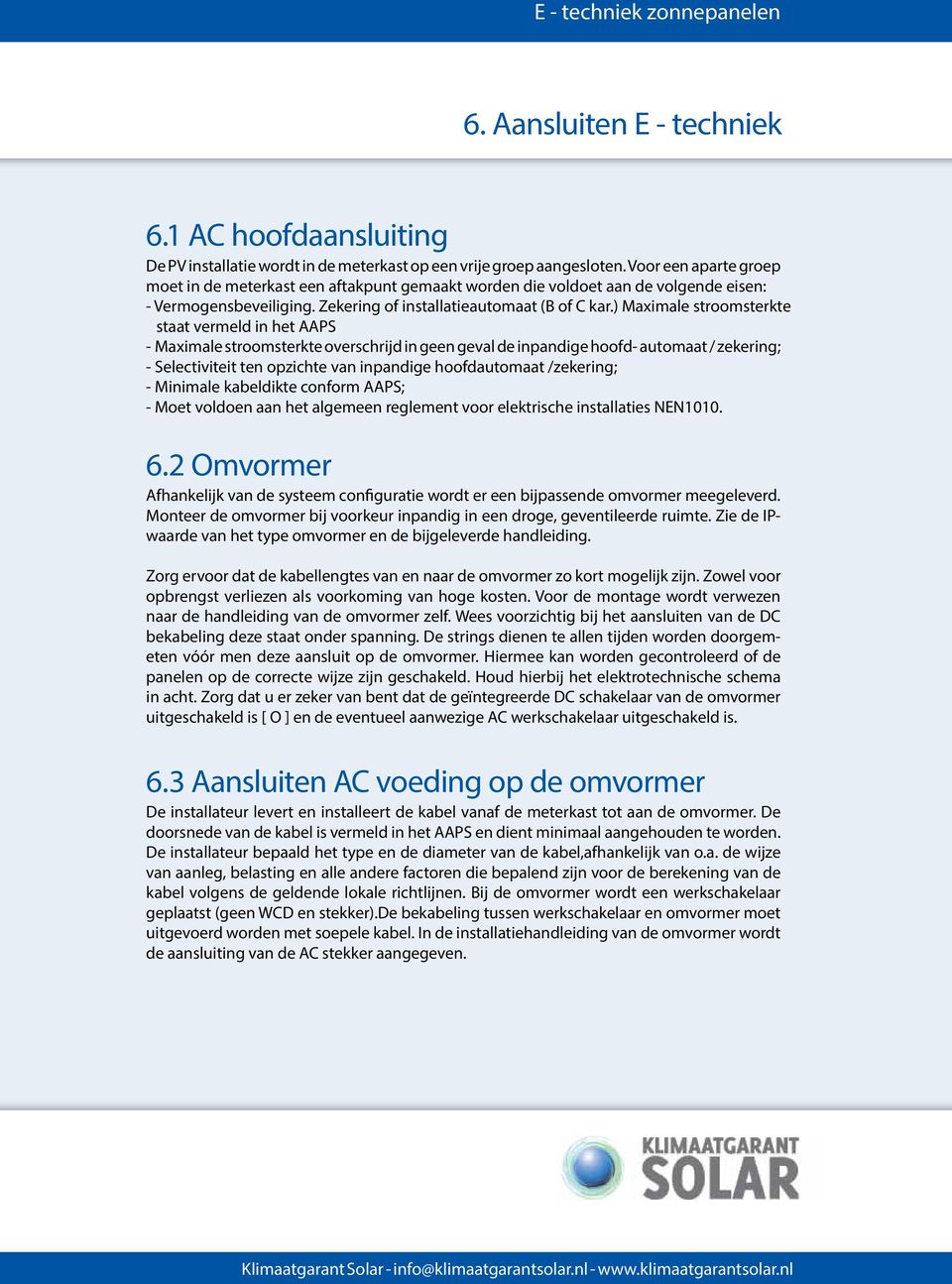 ) Maximale stroomsterkte staat vermeld in het AAPS - Maximale stroomsterkte overschrijd in geen geval de inpandige hoofd- automaat / zekering; - Selectiviteit ten opzichte van inpandige hoofdautomaat