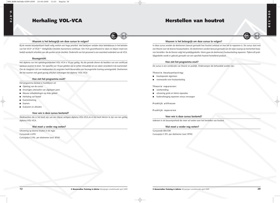 De cursus start met van het VCA* of VCA** (Veiligheids Checklist Aannemers) certificaat. Om VCA gecertificeerd te raken en blijven moet een een theorie over de diverse houtaantasters.