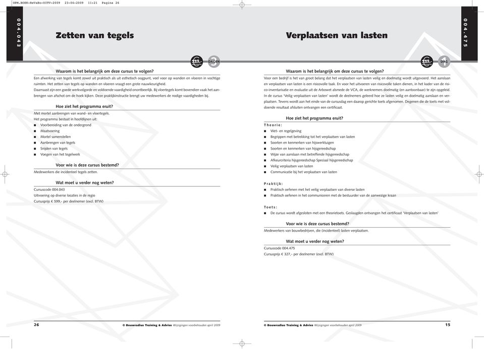 veilig en doelmatig wordt uitgevoerd. Het aanslaan ruimten. Het zetten van tegels op wanden en vloeren vraagt een grote nauwkeurigheid. en verplaatsen van lasten is een risicovolle taak.