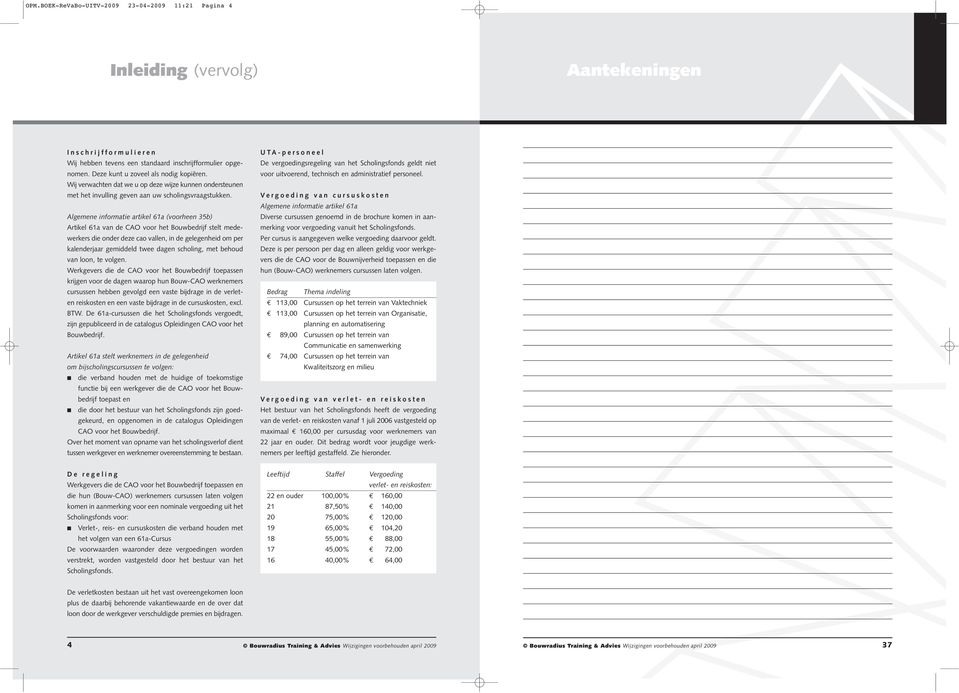 Algemene informatie artikel 61a (voorheen 35b) Artikel 61a van de CAO voor het Bouwbedrijf stelt medewerkers die onder deze cao vallen, in de gelegenheid om per kalenderjaar gemiddeld twee dagen