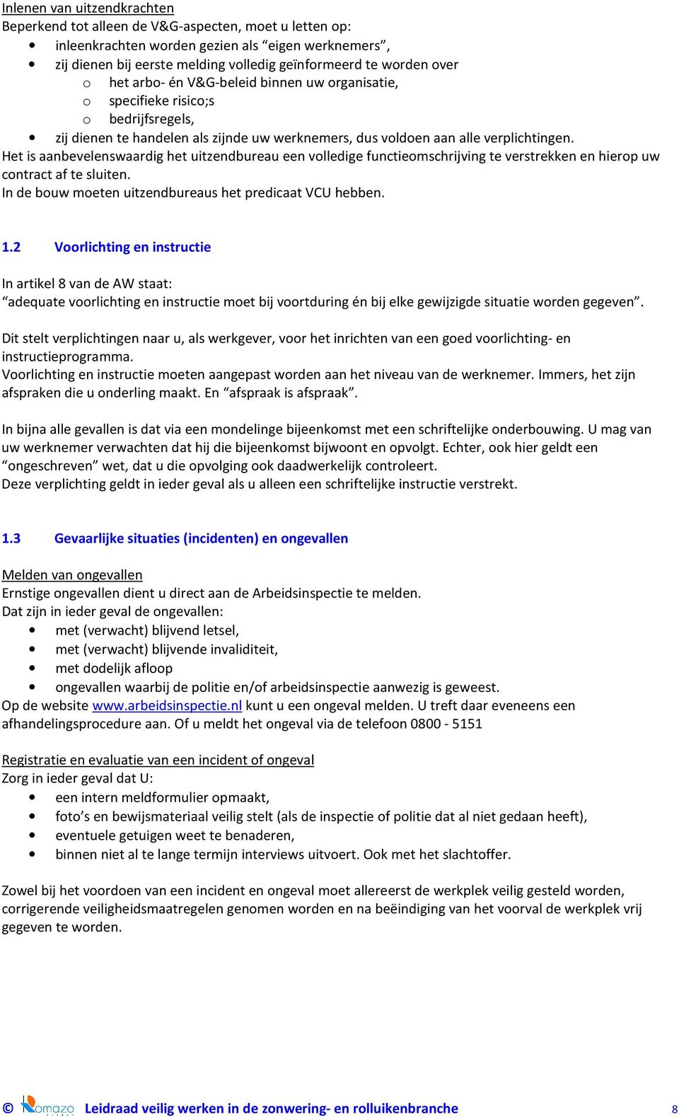 Het is aanbevelenswaardig het uitzendbureau een volledige functieomschrijving te verstrekken en hierop uw contract af te sluiten. In de bouw moeten uitzendbureaus het predicaat VCU hebben. 1.