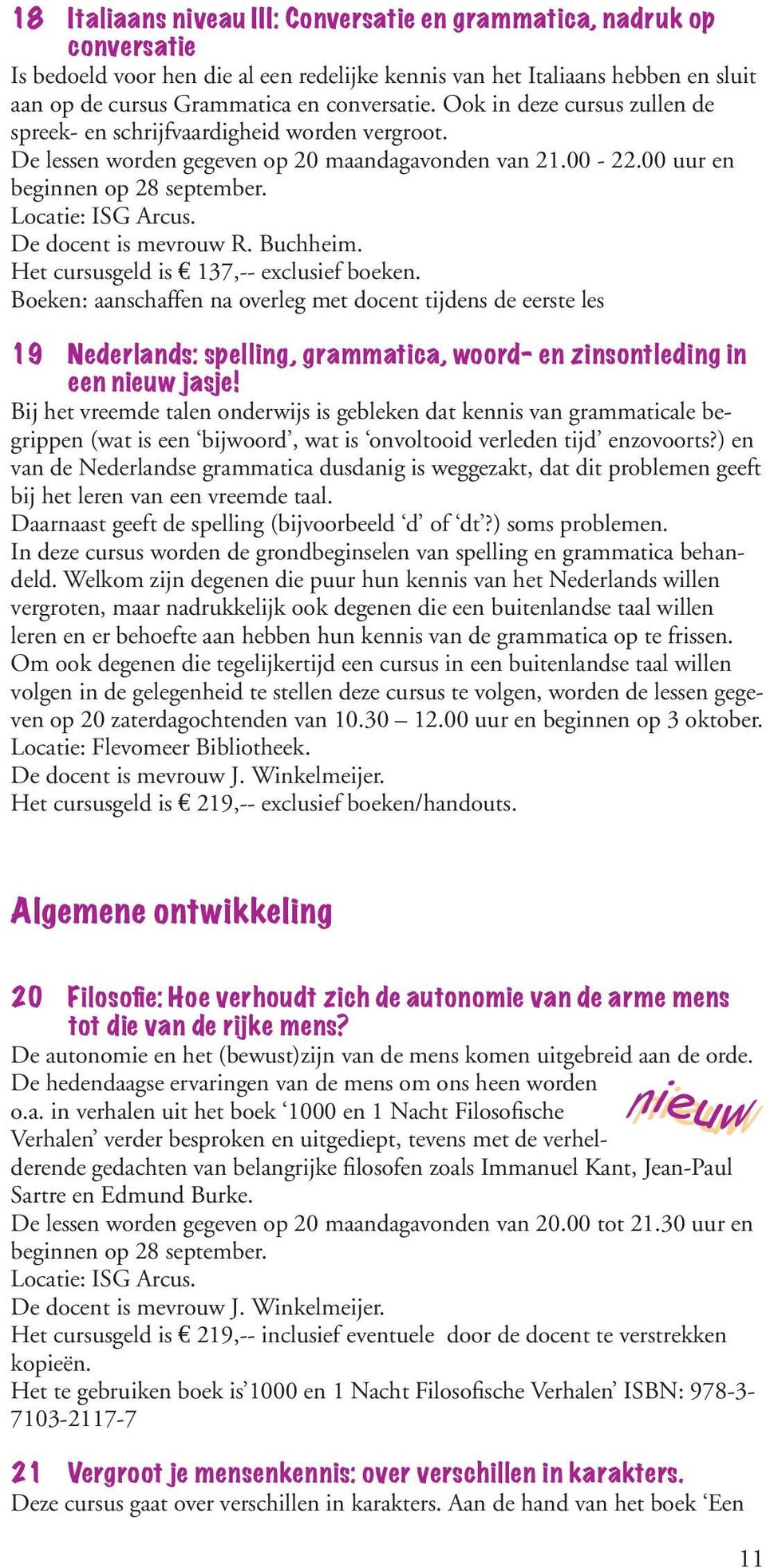 Buchheim. Het cursusgeld is 137,-- exclusief boeken. Boeken: aanschaffen na overleg met docent tijdens de eerste les 19 Nederlands: spelling, grammatica, woord- en zinsontleding in een nieuw jasje!