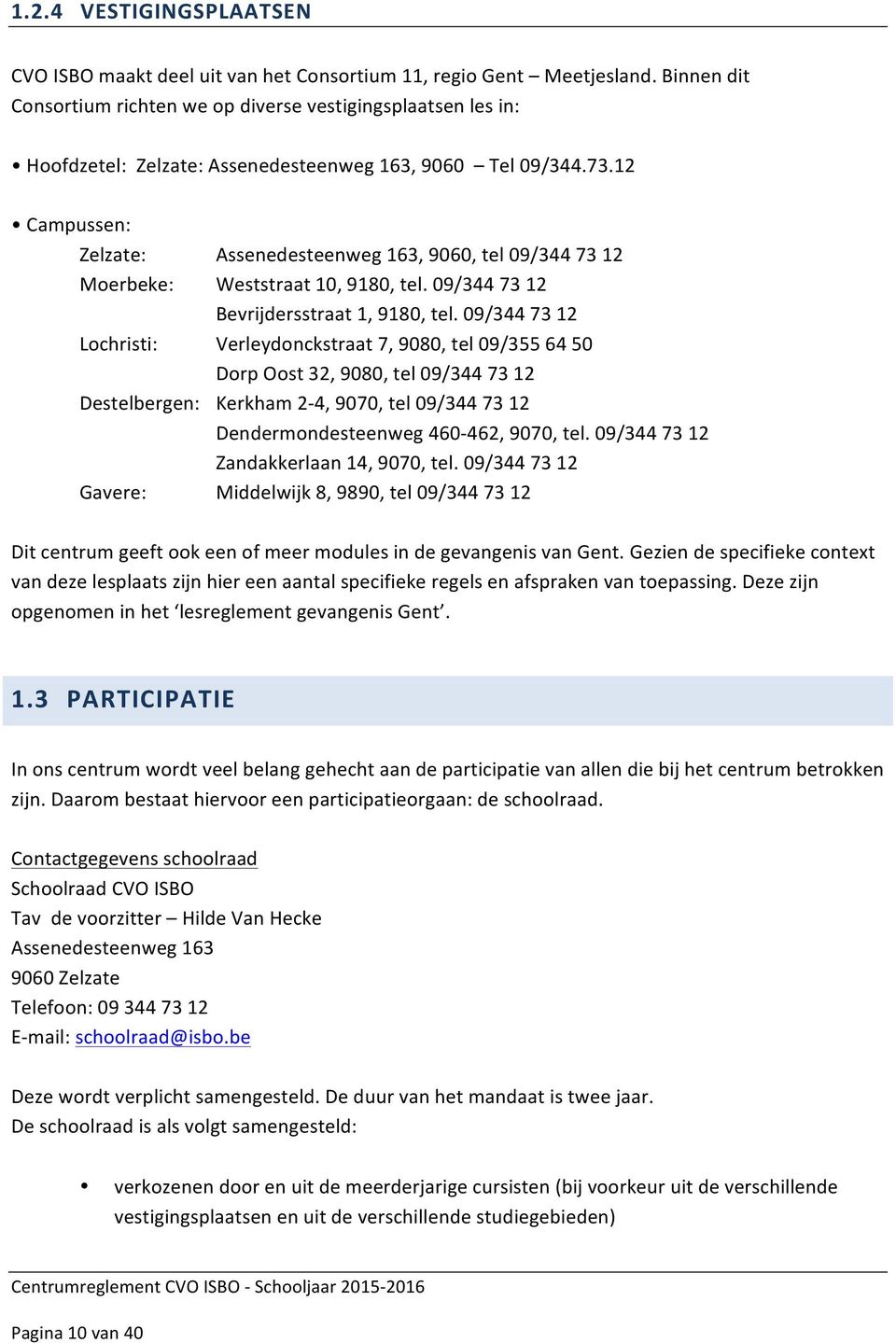 12 Campussen: Zelzate: Moerbeke: Lochristi: Assenedesteenweg 163, 9060, tel 09/344 73 12 Weststraat 10, 9180, tel. 09/344 73 12 Bevrijdersstraat 1, 9180, tel.