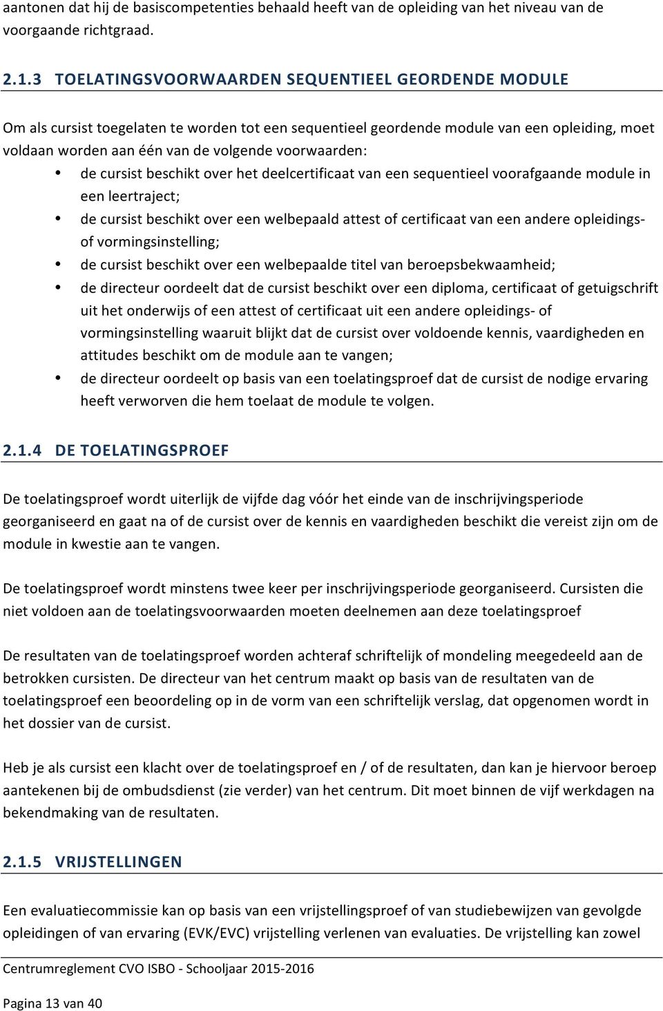 voorwaarden: de cursist beschikt over het deelcertificaat van een sequentieel voorafgaande module in een leertraject; de cursist beschikt over een welbepaald attest of certificaat van een andere