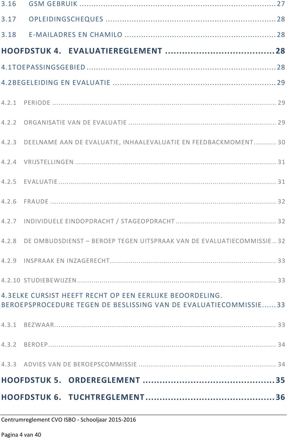 .. 32 4.2.8 DE OMBUDSDIENST BEROEP TEGEN UITSPRAAK VAN DE EVALUATIECOMMISSIE.. 32 4.2.9 INSPRAAK EN INZAGERECHT... 33 4.2.10 STUDIEBEWIJZEN... 33 4.3 ELKE CURSIST HEEFT RECHT OP EEN EERLIJKE BEOORDELING.