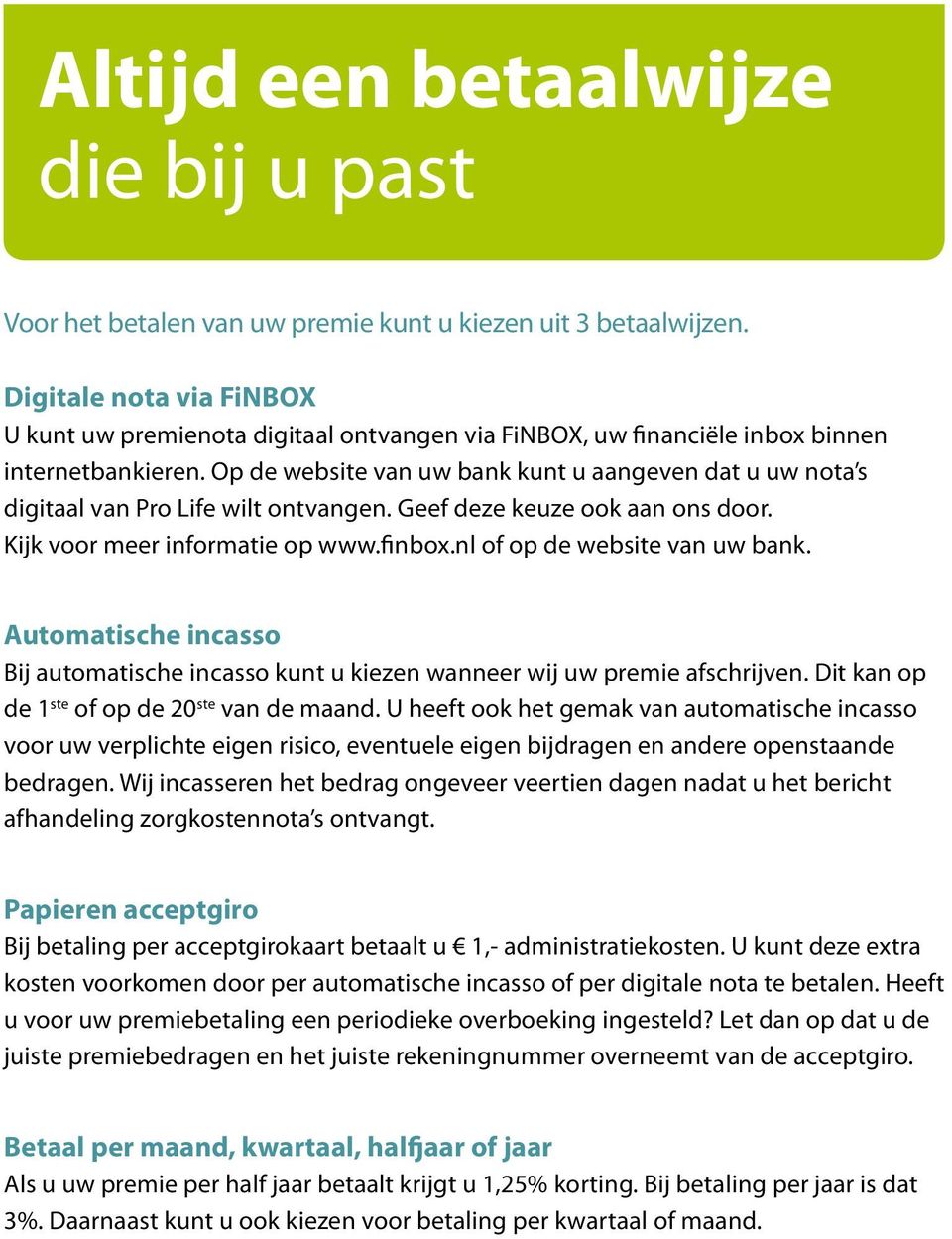 Op de website van uw bank kunt u aangeven dat u uw nota s digitaal van Pro Life wilt ontvangen. Geef deze keuze ook aan ons door. Kijk voor meer informatie op www.finbox.