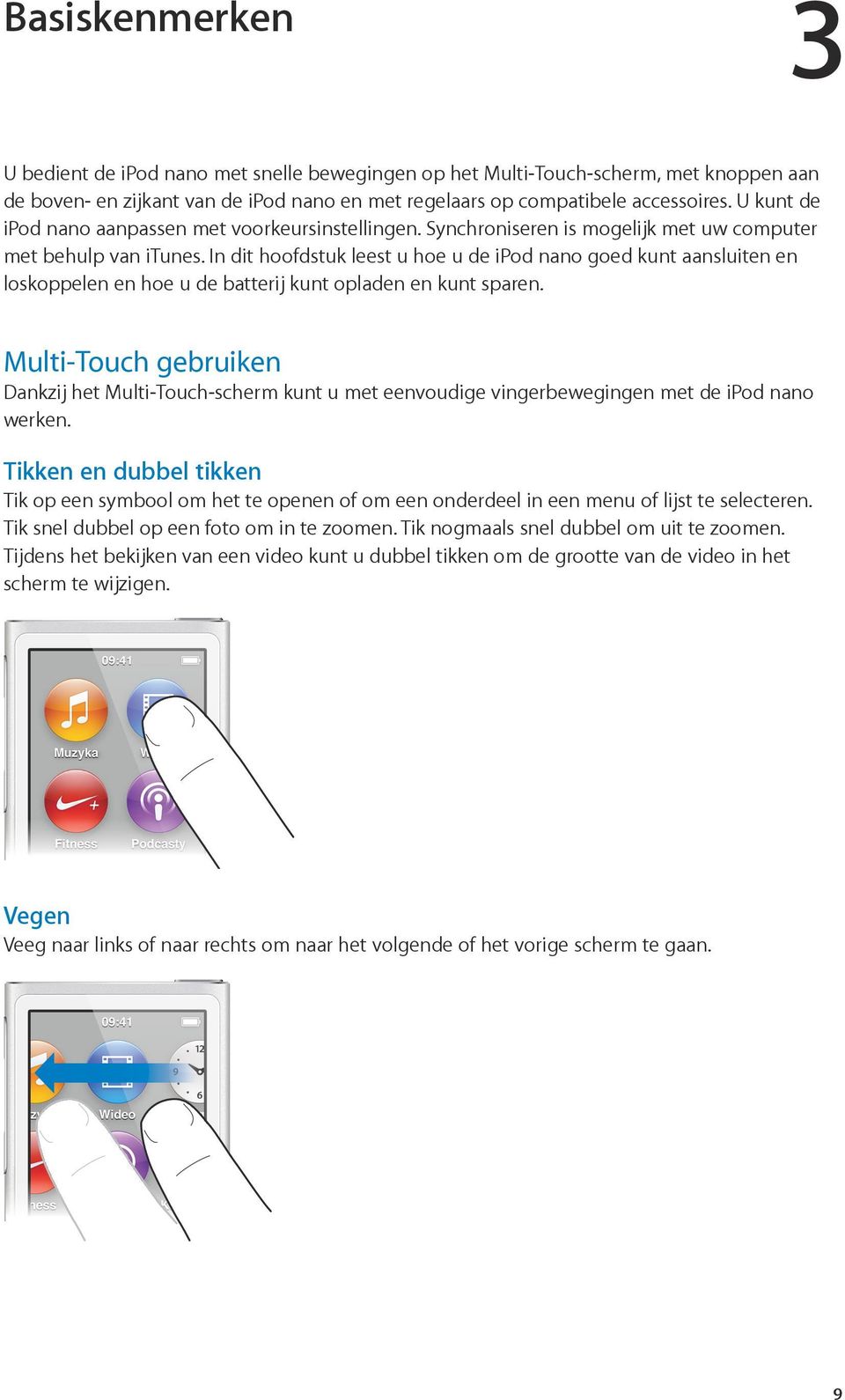 In dit hoofdstuk leest u hoe u de ipod nano goed kunt aansluiten en loskoppelen en hoe u de batterij kunt opladen en kunt sparen.