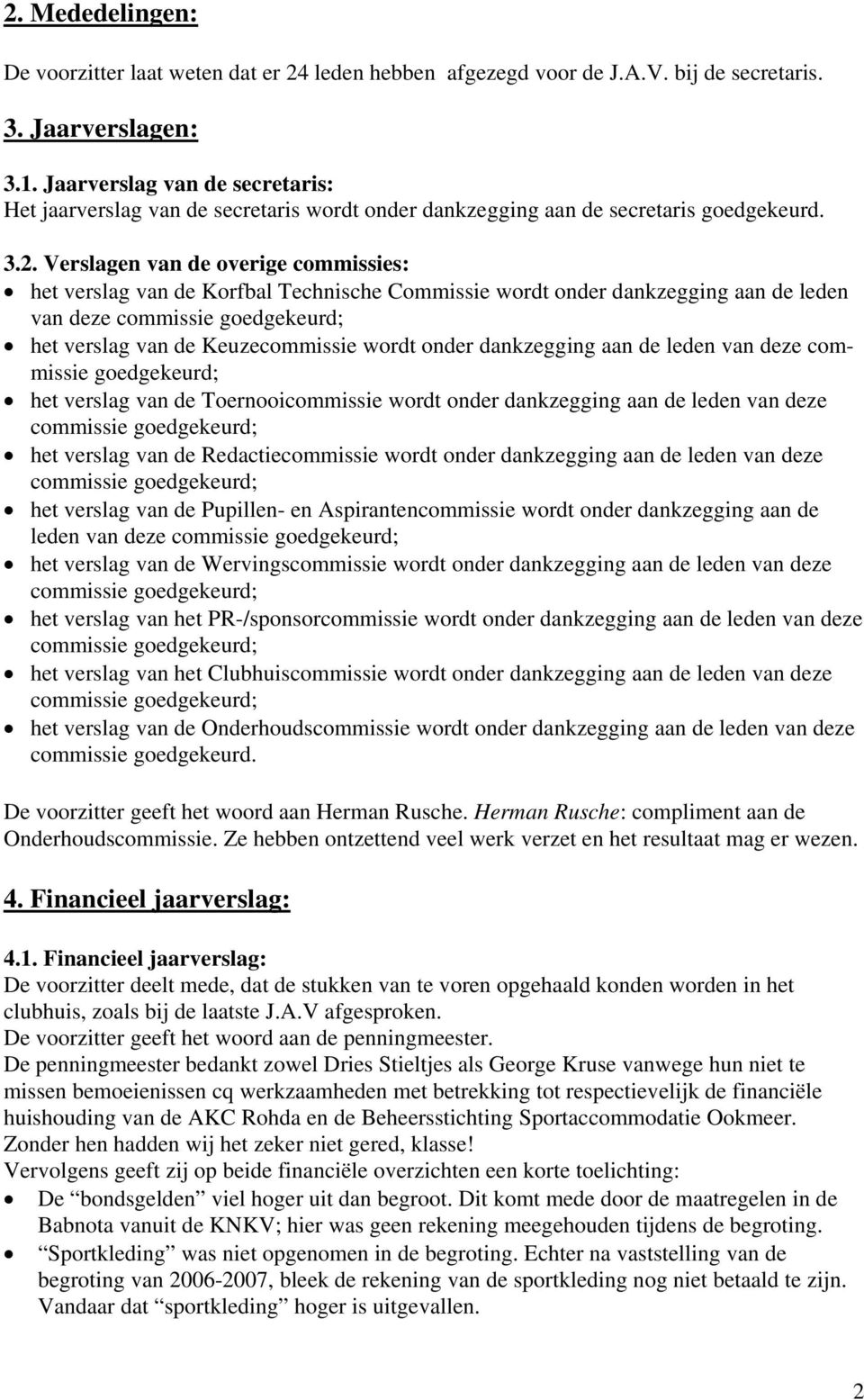 Verslagen van de overige commissies: het verslag van de Korfbal Technische Commissie wordt onder dankzegging aan de leden van deze commissie goedgekeurd; het verslag van de Keuzecommissie wordt onder