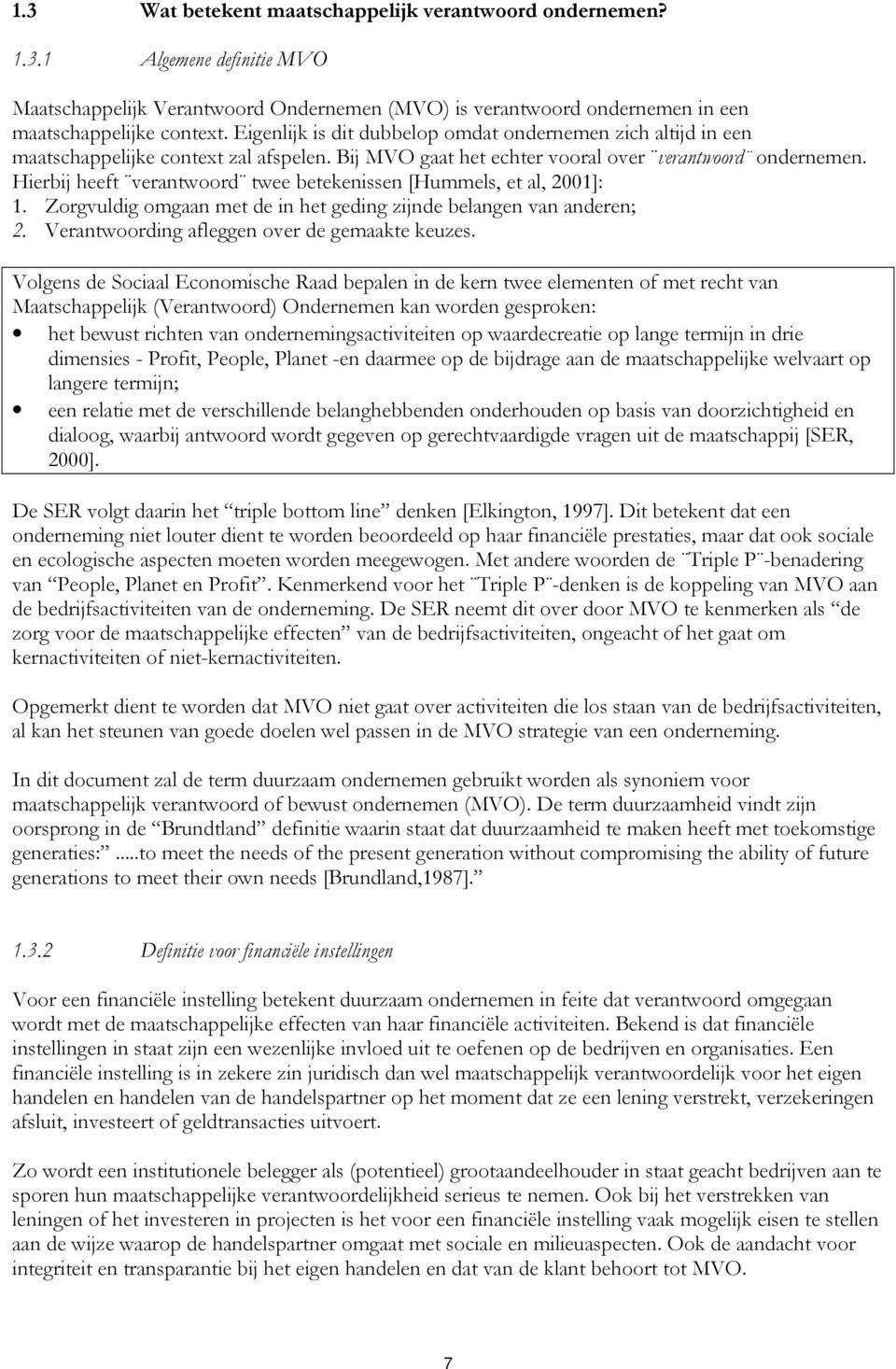 Hierbij heeft verantwoord twee betekenissen [Hummels, et al, 2001]: 1. Zorgvuldig omgaan met de in het geding zijnde belangen van anderen; 2. Verantwoording afleggen over de gemaakte keuzes.