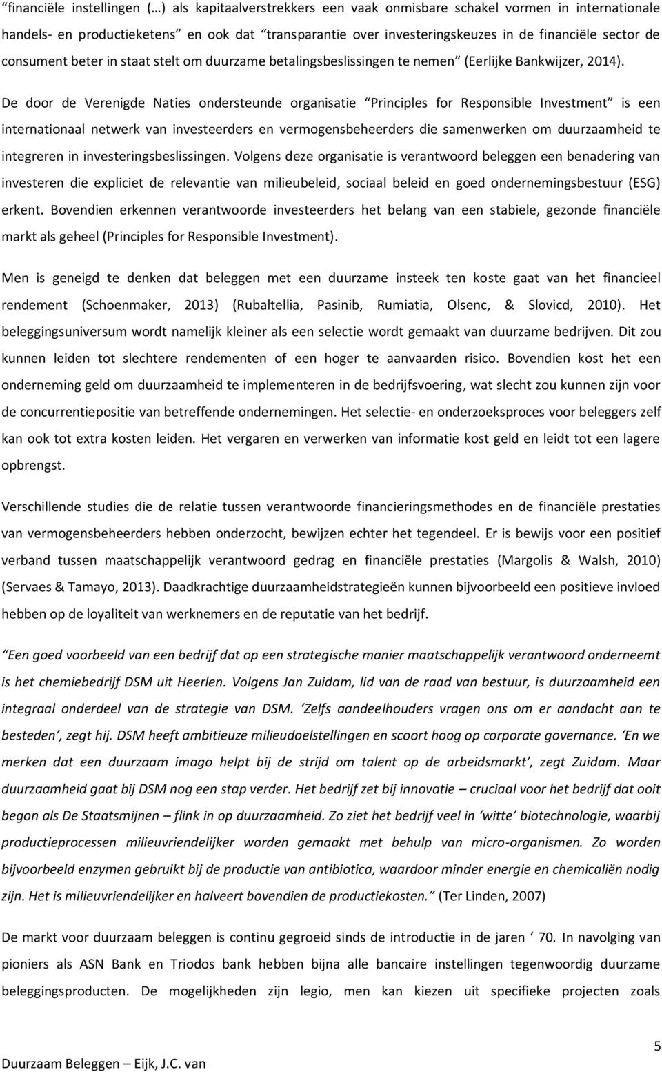 De door de Verenigde Naties ondersteunde organisatie Principles for Responsible Investment is een internationaal netwerk van investeerders en vermogensbeheerders die samenwerken om duurzaamheid te