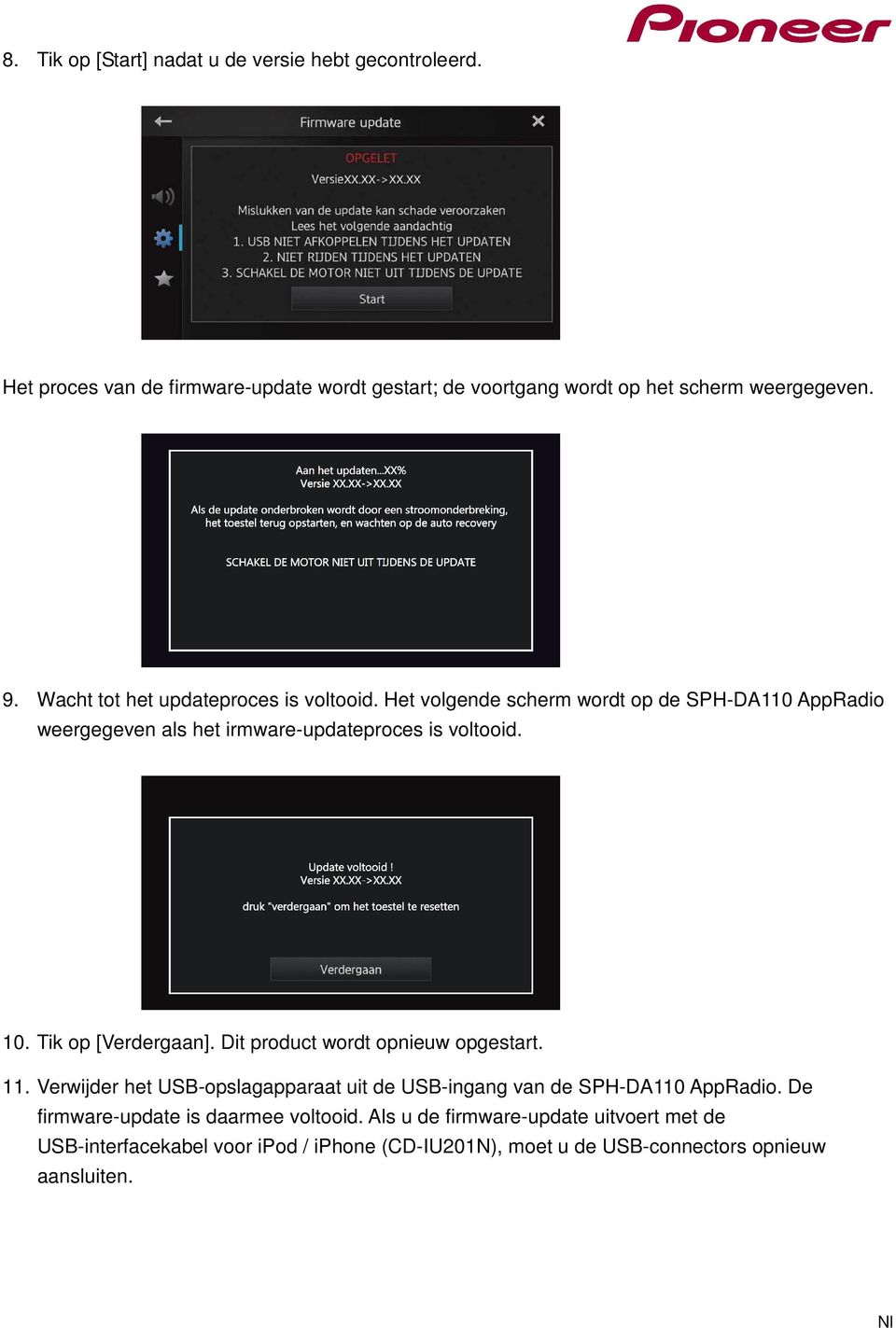 Tik op [Verdergaan]. Dit product wordt opnieuw opgestart. 11. Verwijder het USB-opslagapparaat uit de USB-ingang van de SPH-DA110 AppRadio.