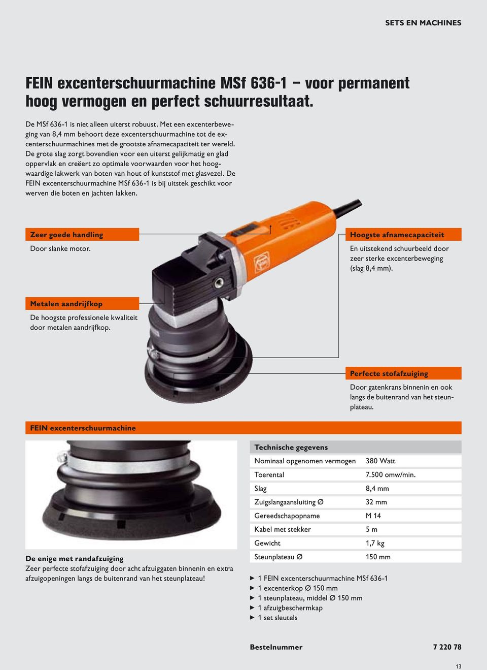 De grote slag zorgt bovendien voor een uiterst gelijkmatig en glad oppervlak en creëert zo optimale voorwaarden voor het hoogwaardige lakwerk van boten van hout of kunststof met glasvezel.