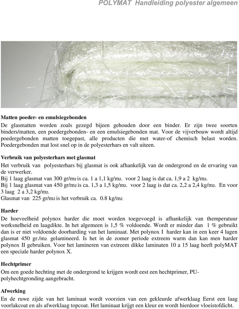 Verbruik van polyesterhars met glasmat Het verbruik van polyesterhars bij glasmat is ook afhankelijk van de ondergrond en de ervaring van de verwerker. Bij 1 laag glasmat van 300 gr/m2 is ca.