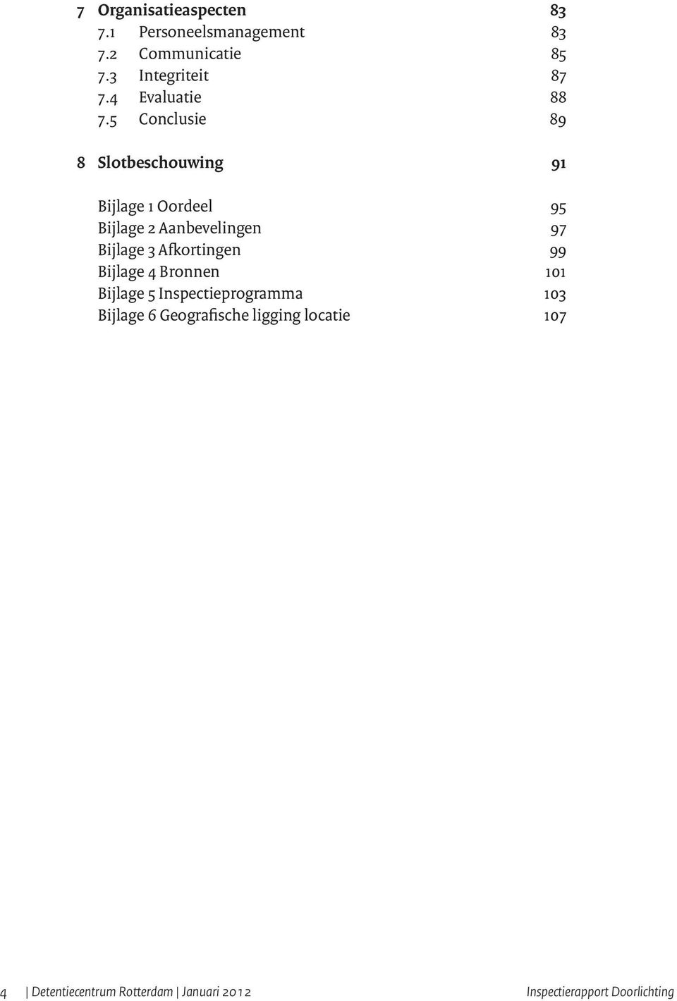 5 Conclusie 89 8 Slotbeschouwing 91 Bijlage 1 Oordeel 95 Bijlage 2 Aanbevelingen 97 Bijlage 3